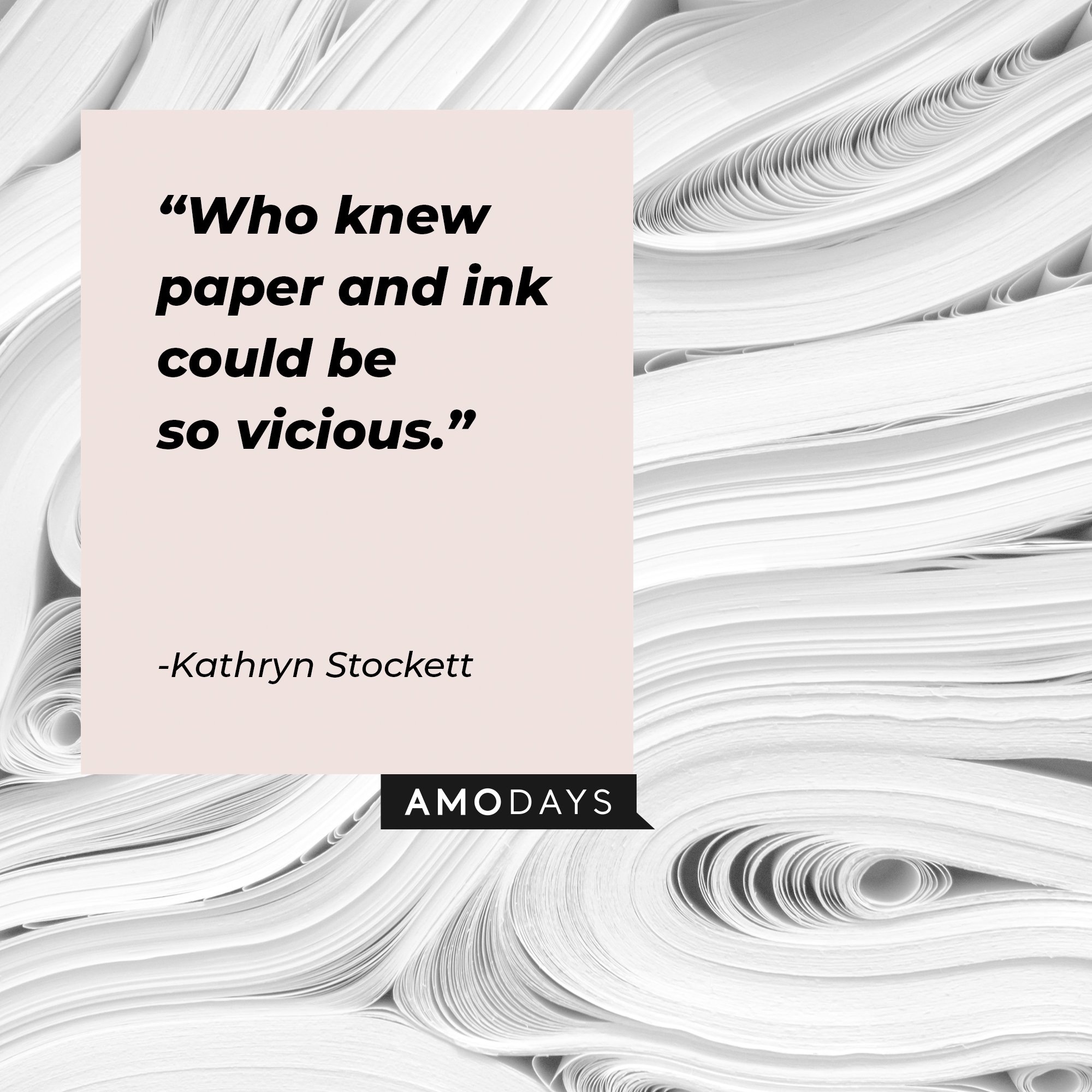  Kathryn Stockett’s quote: "Who knew paper and ink could be so vicious." | Image: AmoDays