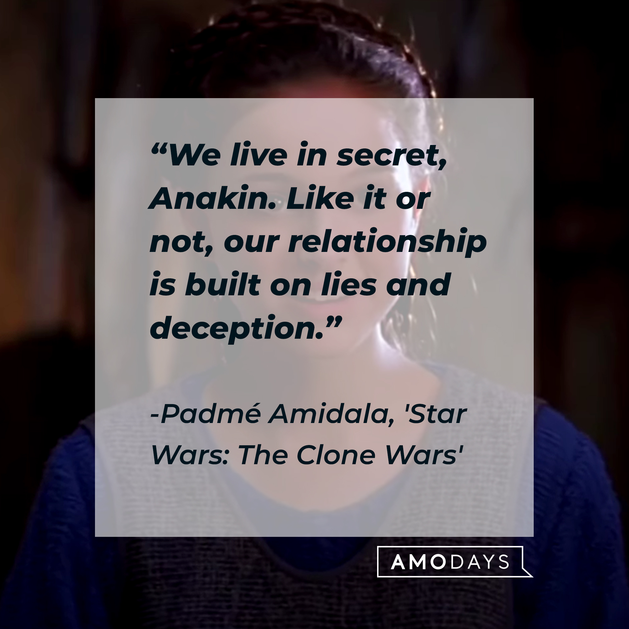 Padmé Amidala with her quote: "We live in secret, Anakin. Like it or not, our relationship is built on lies and deception." | Source: Facebook.com/StarWars