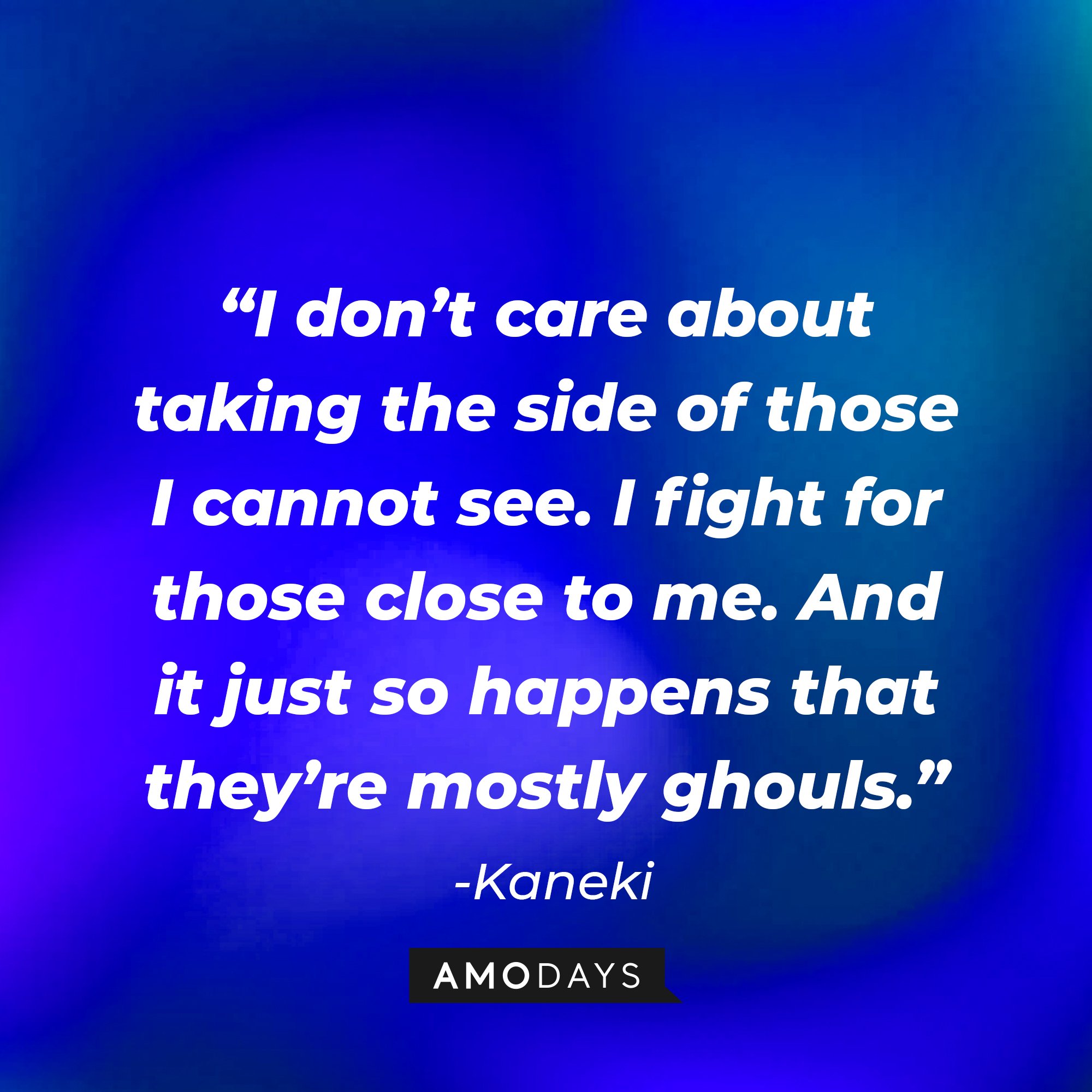 Kaneki's quote: “I don’t care about taking the side of those I cannot see. I fight for those close to me. And it just so happens that they’re mostly ghouls.” | Image: AmoDays