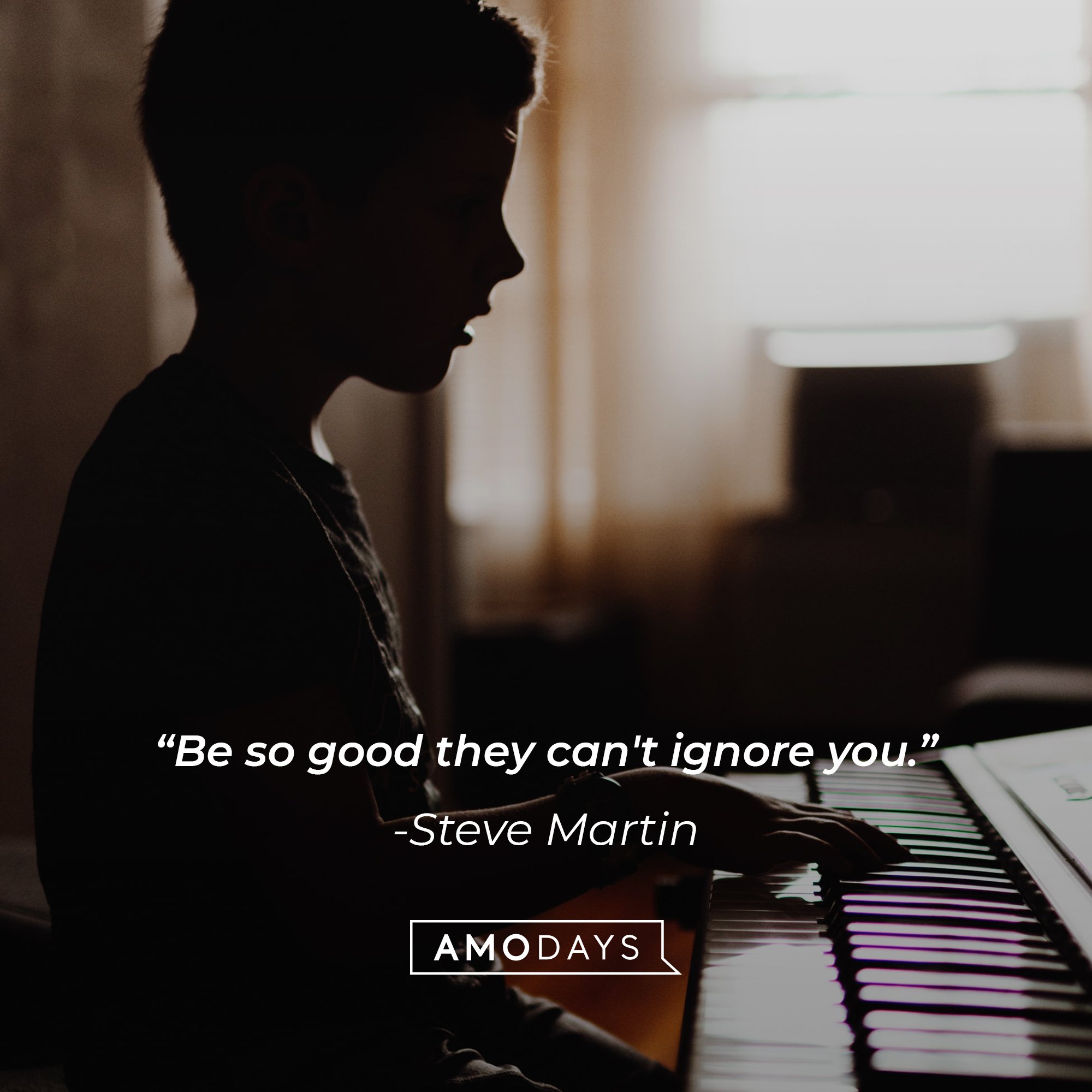 Steve Martin’s quote:“Be so good they can't ignore you.” | Image: Amodays   