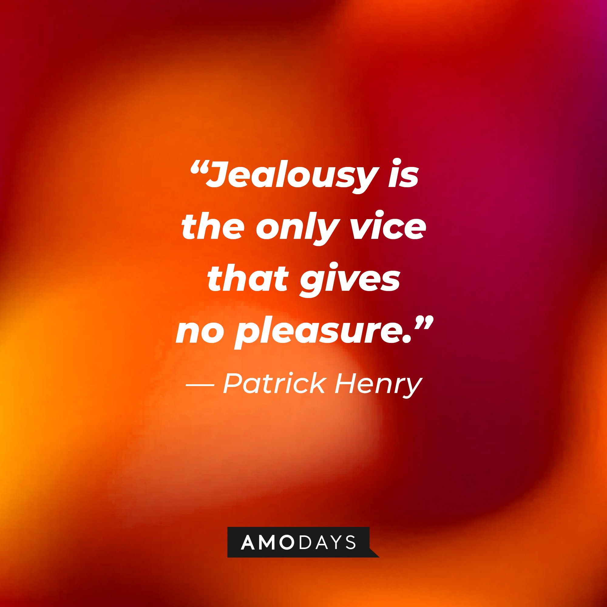 Patrick Henry's quote: “Jealousy is the only vice that gives no pleasure.” | Image: AmoDays