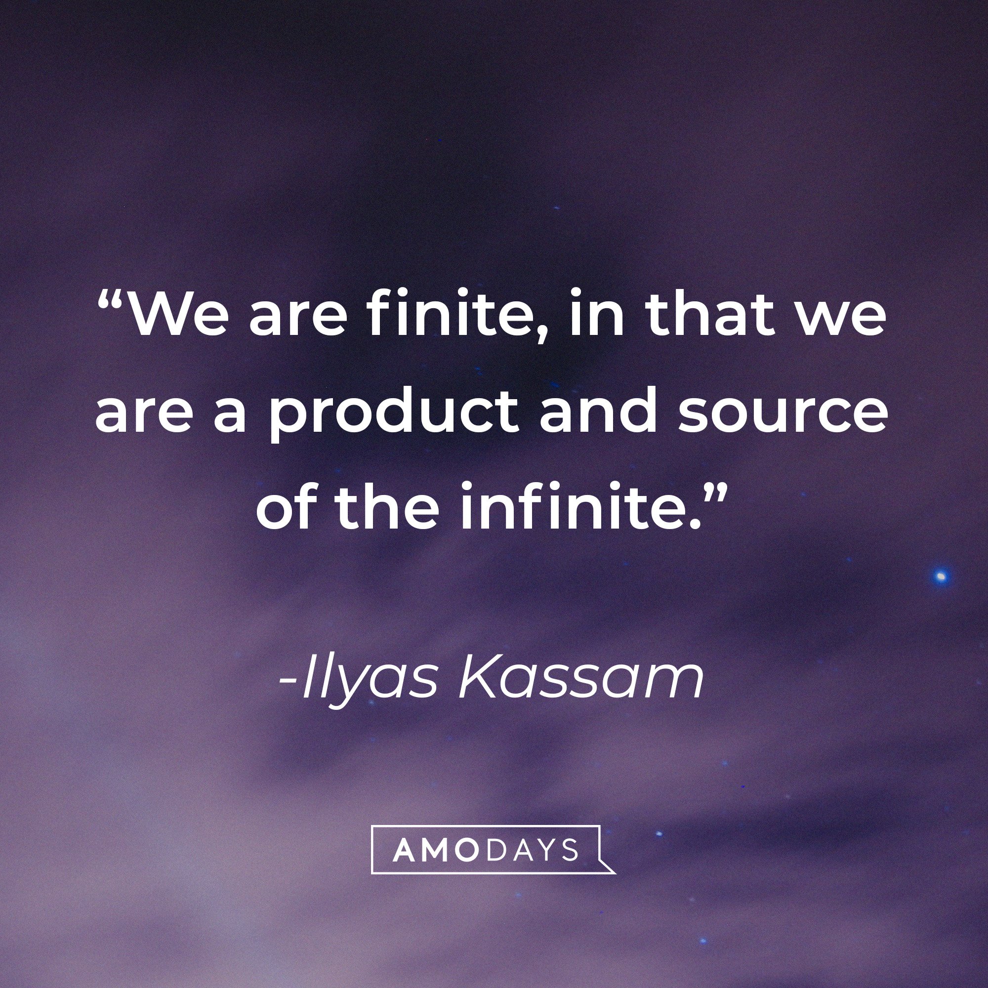 Ilyas Kassam’s quote: “We are finite, in that we are a product and source of the infinite.” | Image: AmoDays