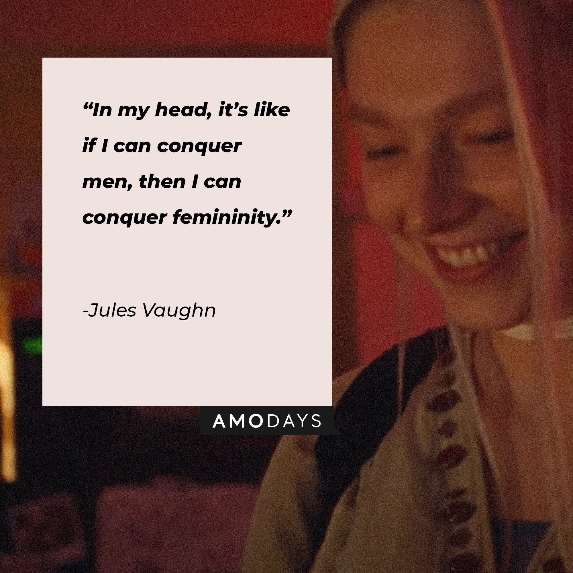 Jules Vaughn’s quote: “In my head, it’s like if I can conquer men, then I can conquer femininity.” | Image: AmoDays
