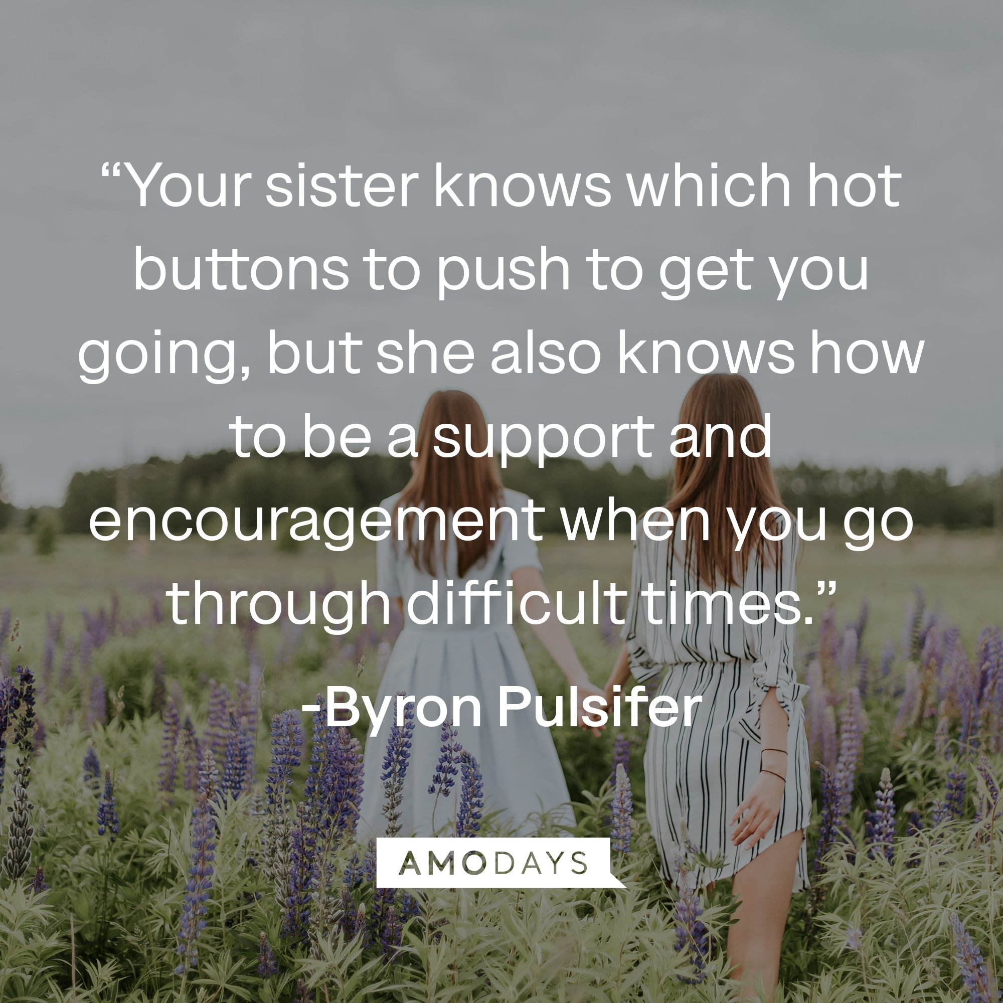  Byron Pulsifer's quote: “Your sister knows which hot buttons to push to get you going, but she also knows how to be a support and encouragement when you go through difficult times.” | Image: AmoDays