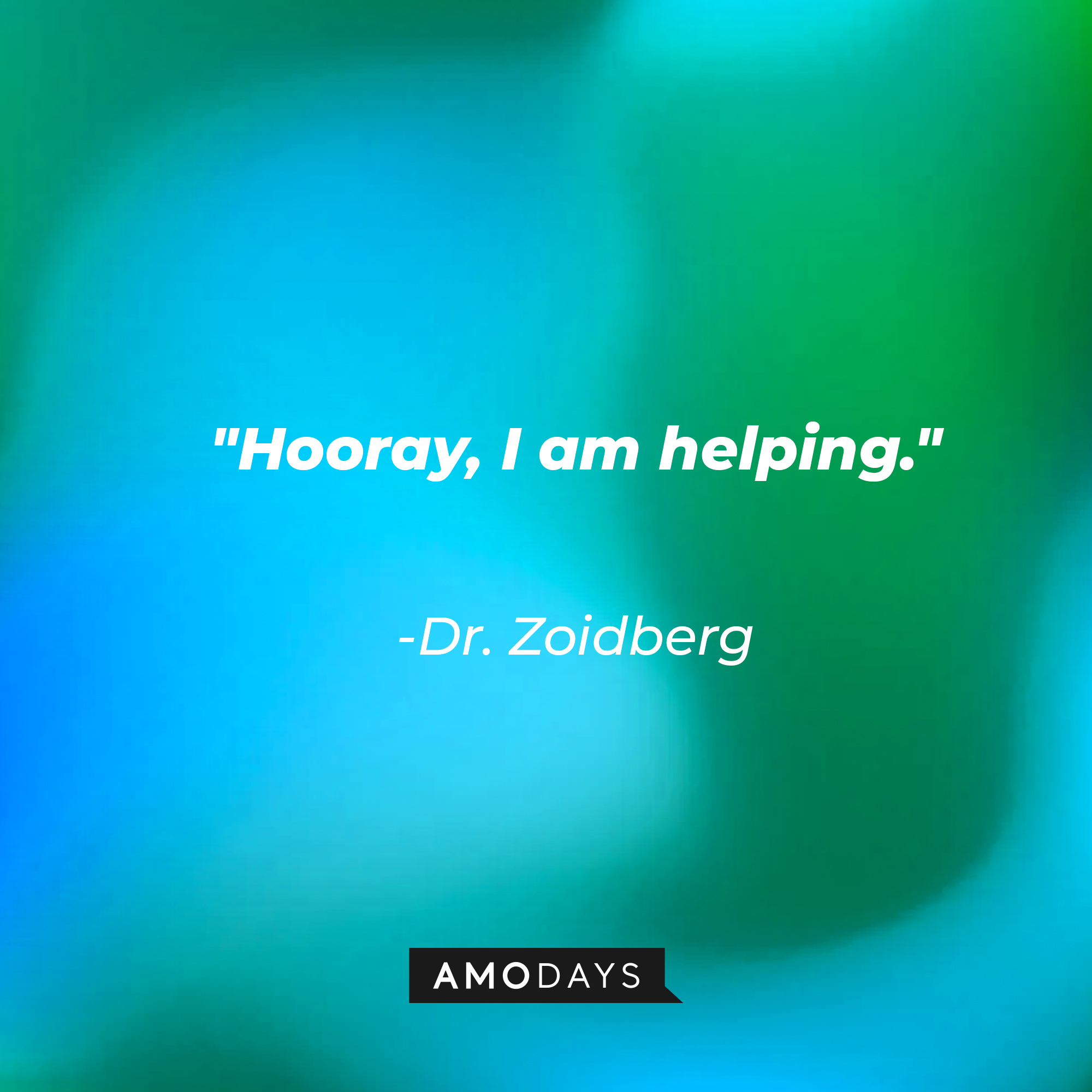 Dr. Zoidberg's quote: "Hooray, I am helping." | Source: AmoDays