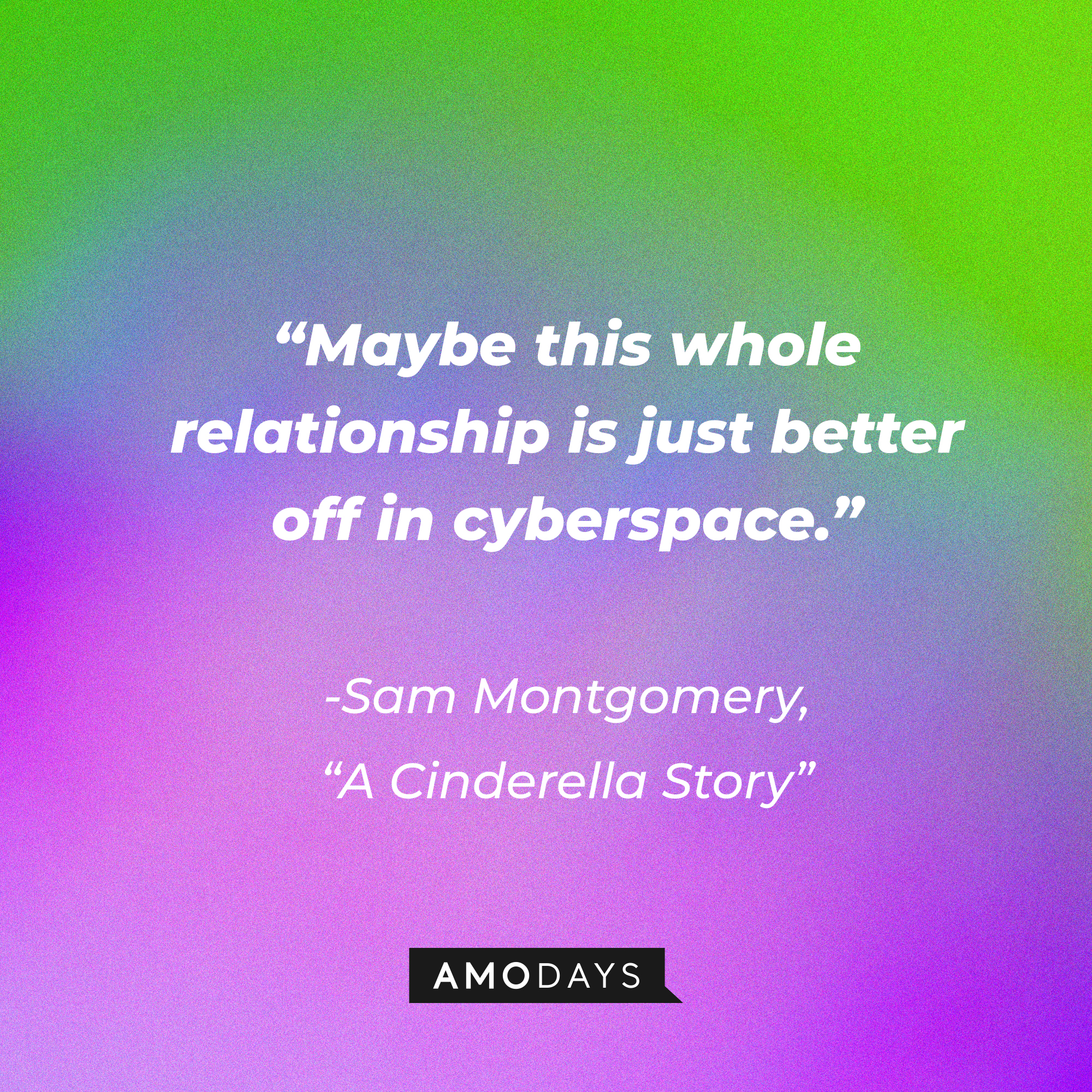 Sam Montgomery's quote from "A Cinderella Story:" “Maybe this whole relationship is just better off in cyberspace.” | Source: Youtube.com/warnerbrosentertainment