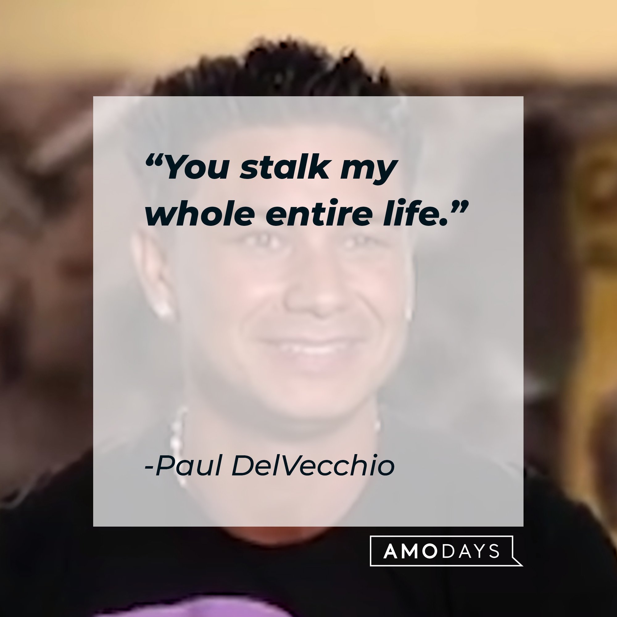 Paul DelVecchio‘s quote: "You stalk my whole entire life." | Image: AmoDays