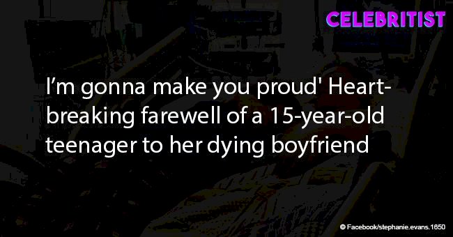 'I’m gonna make you proud' Heartbreaking farewell of a 15-year-old teenager to her dying boyfriend