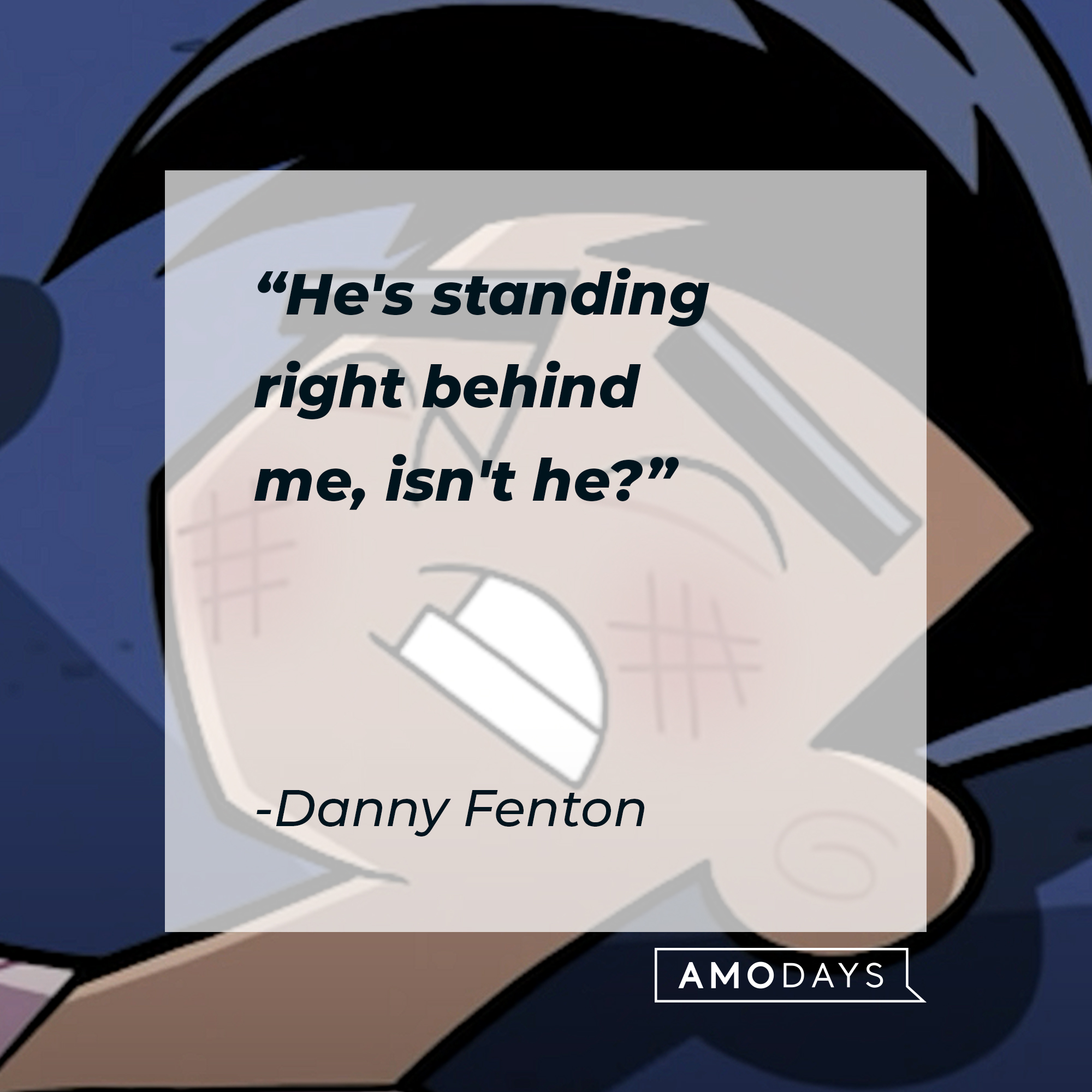 An image of Danny Fenton with Danny Fenton’s quote:“He's standing right behind me, isn't he?" | Source: youtube.com/nickrewind