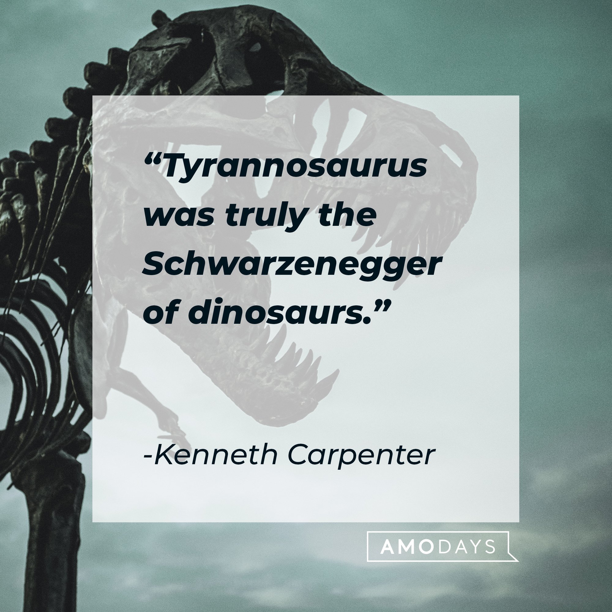 Kenneth Carpenter’s quote: "Tyrannosaurus was truly the Schwarzenegger of dinosaurs." | Image: AmoDays