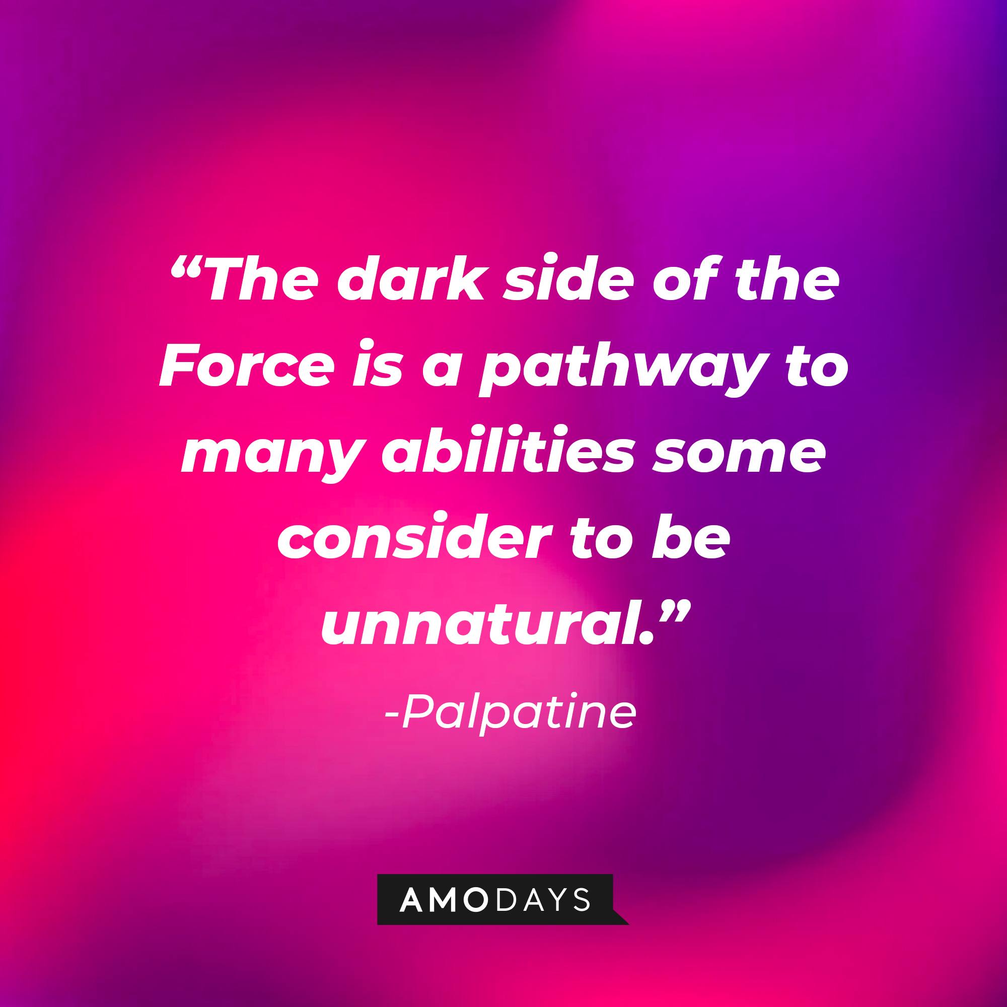 Palpatine’s quote: “The dark side of the Force is a pathway to many abilities some consider to be unnatural.” | Source: AmoDays