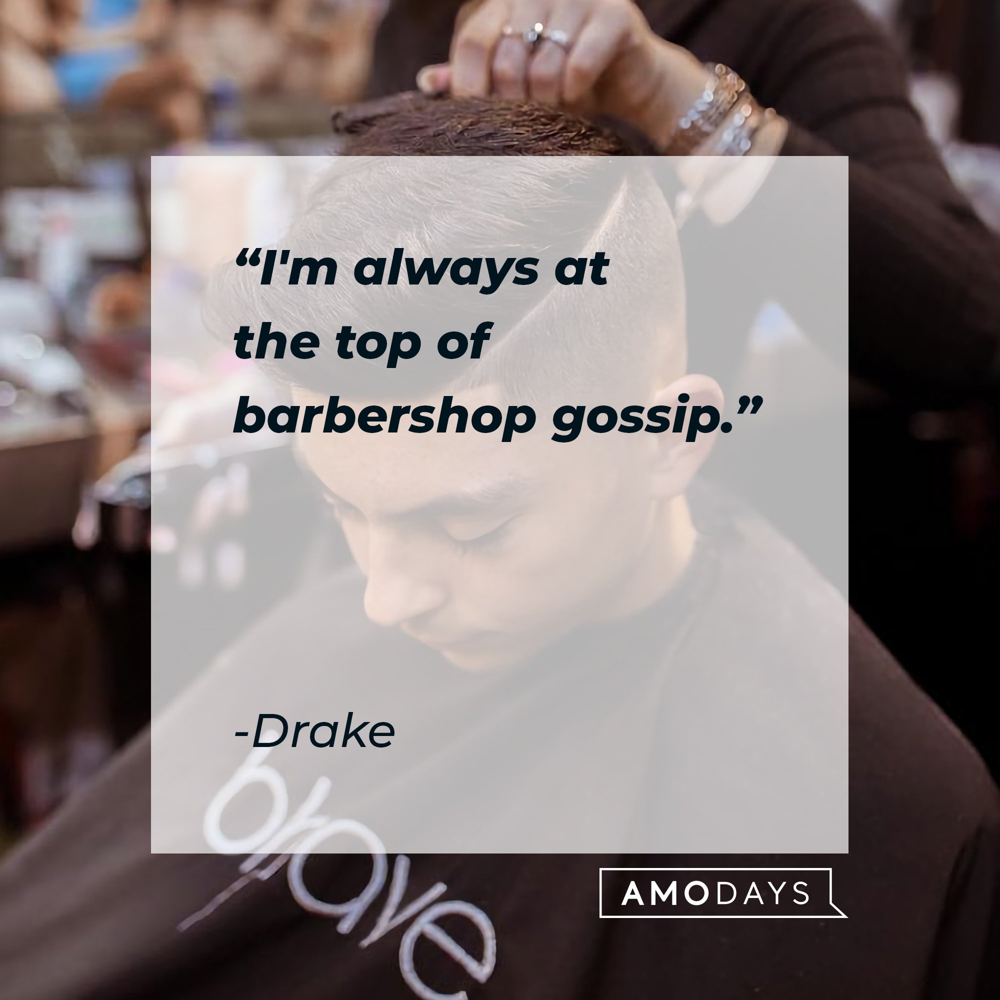 Drake's quote: "I'm always at the top of barbershop gossip." | Image: AmoDays