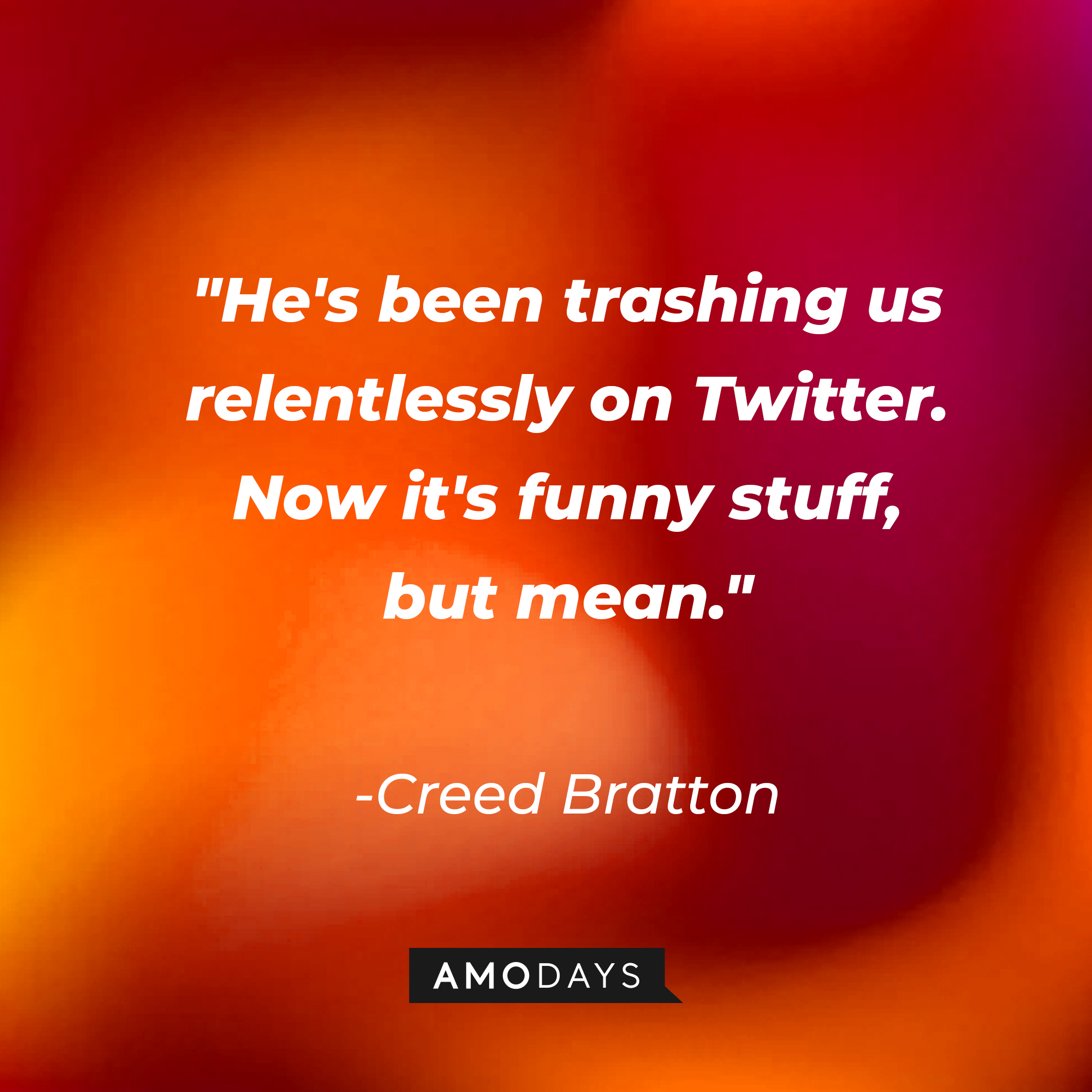 Creed Bratton's quote: "He's been trashing us relentlessly on Twitter. Now it's funny stuff, but mean." | Source: AmoDays