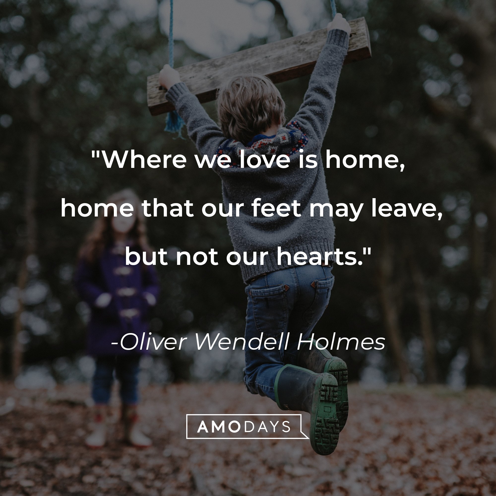 Oliver Wendell Holmes' quote: "Where we love is home, home that our feet may leave, but not our hearts." | Image: AmoDays