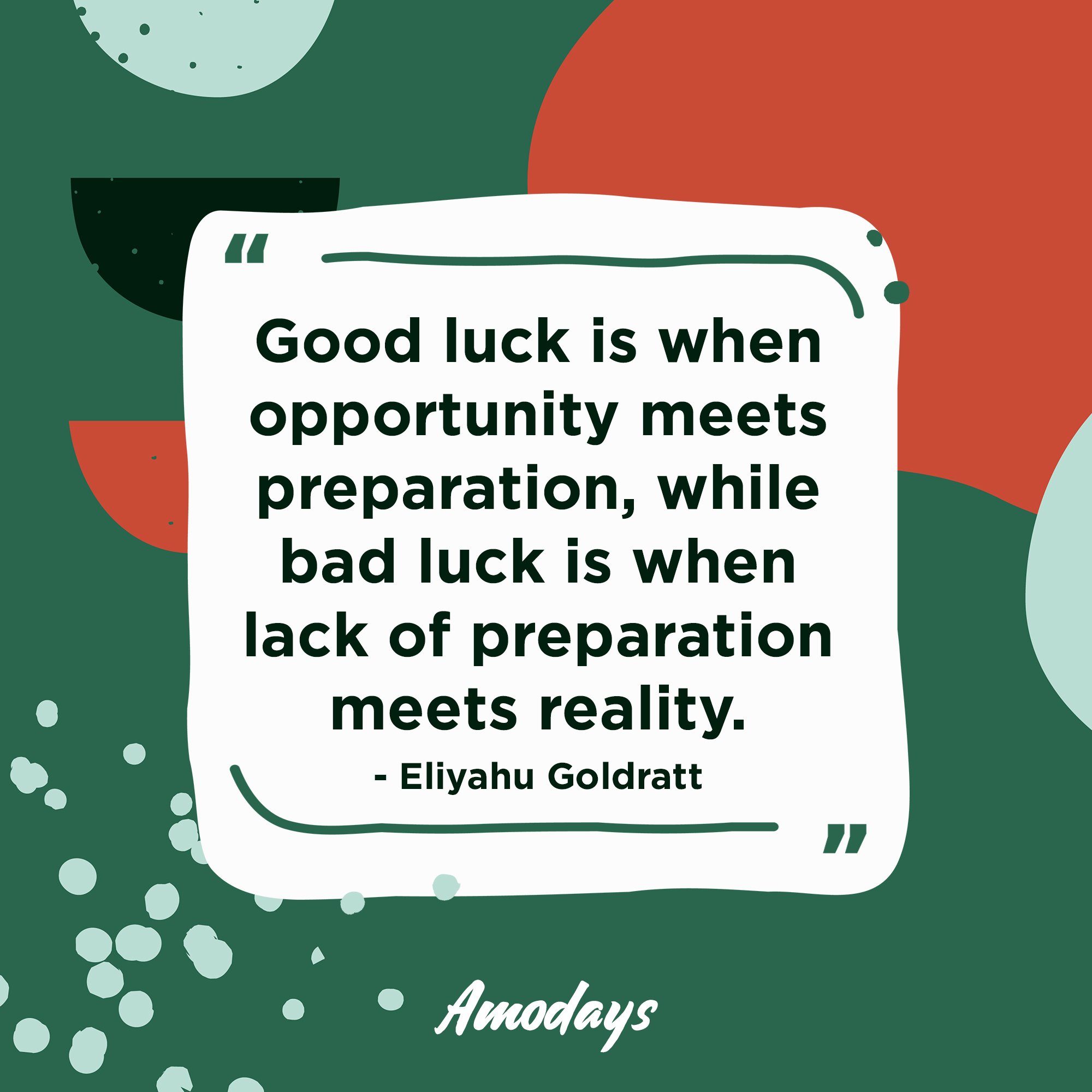 Eliyahu Goldratt's quote: “Good luck is when opportunity meets preparation, while bad luck is when lack of preparation meets reality.” | Image: AmoDays
