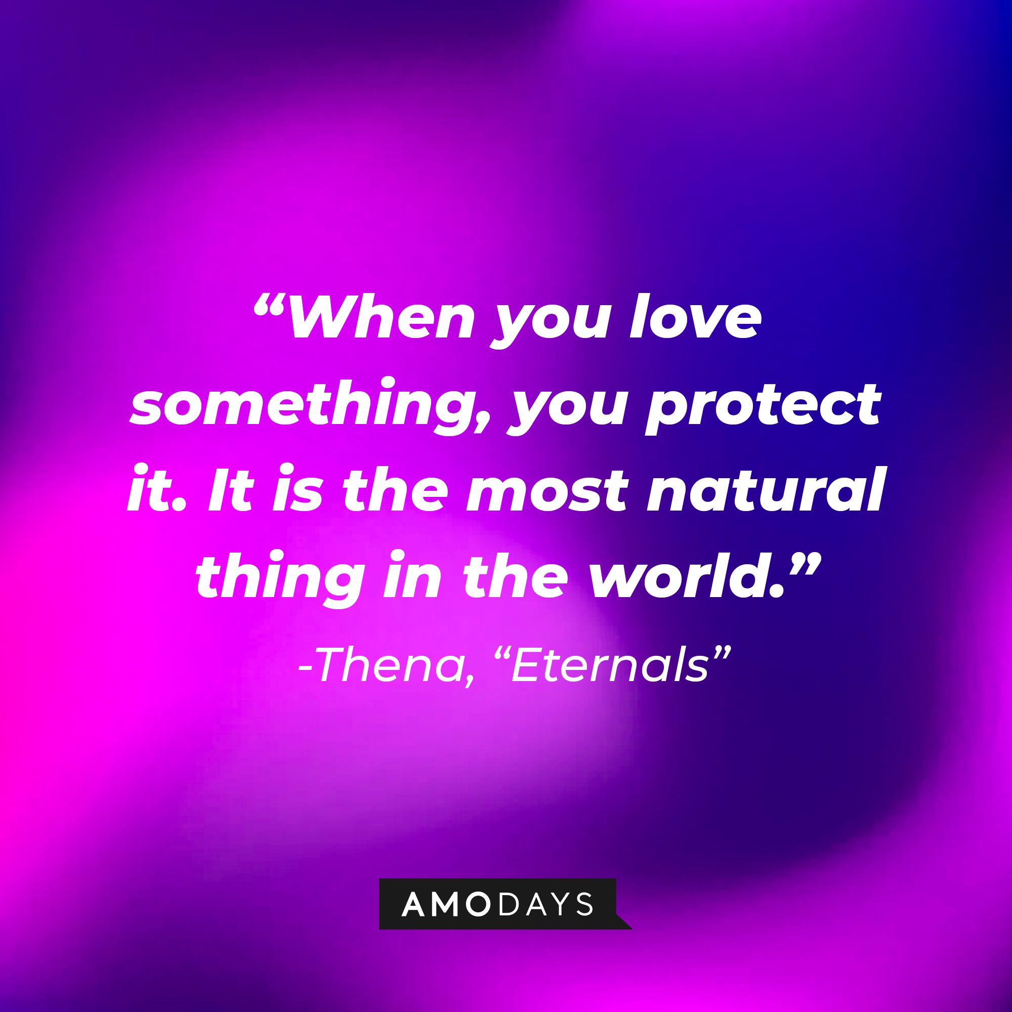 Thena’s quote: "When you love something, you protect it. It is the most natural thing in the world." | Image: AmoDays