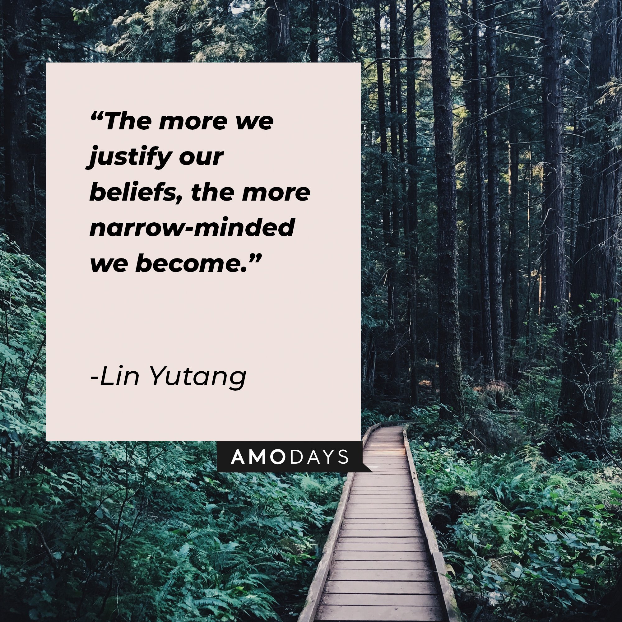 Lin Yutang's quote: "The more we justify our beliefs, the more narrow-minded we become." | Image: AmoDays