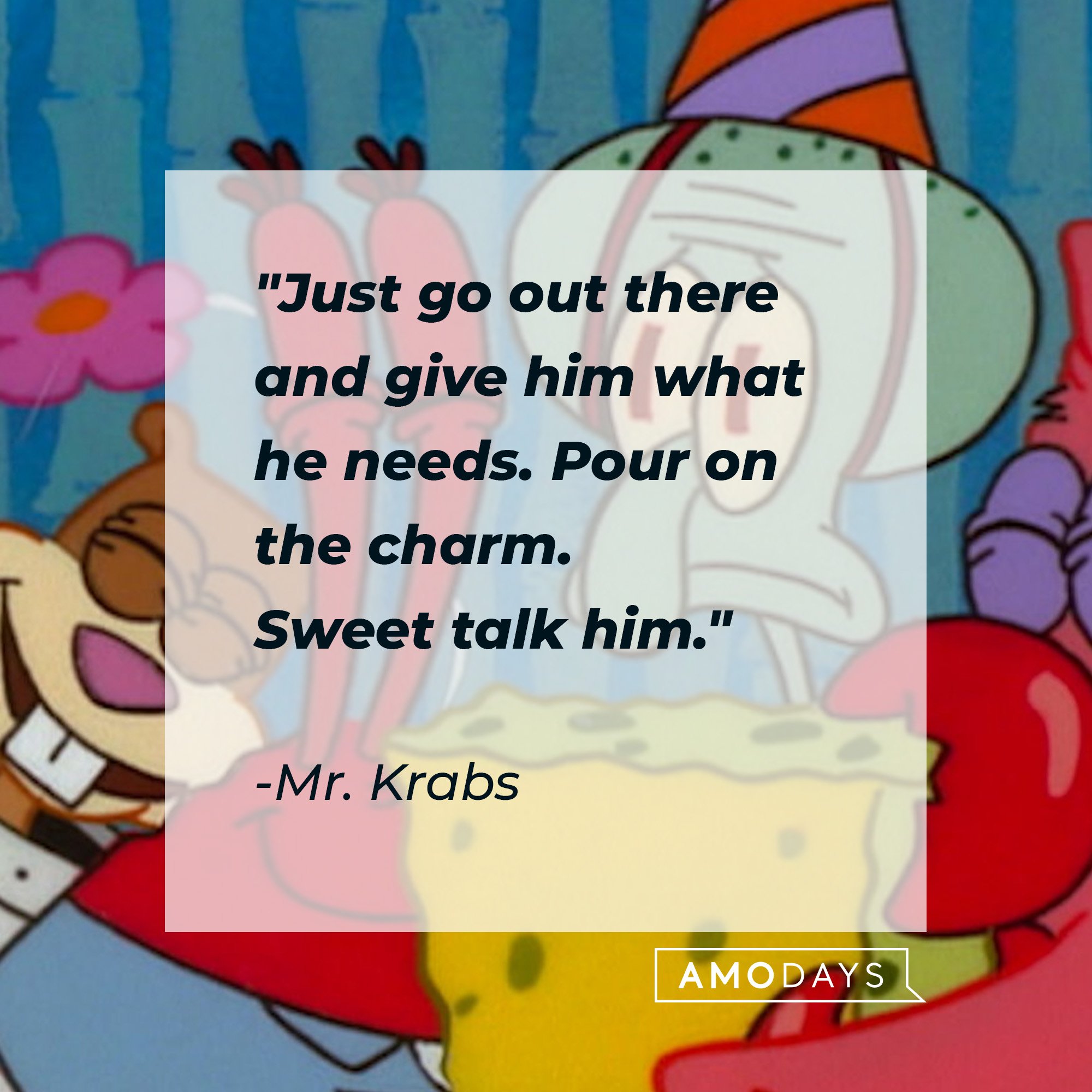 Mr. Krabs's quote: "Just go out there and give him what he needs. Pour on the charm. Sweet talk him." | Image: AmoDays 