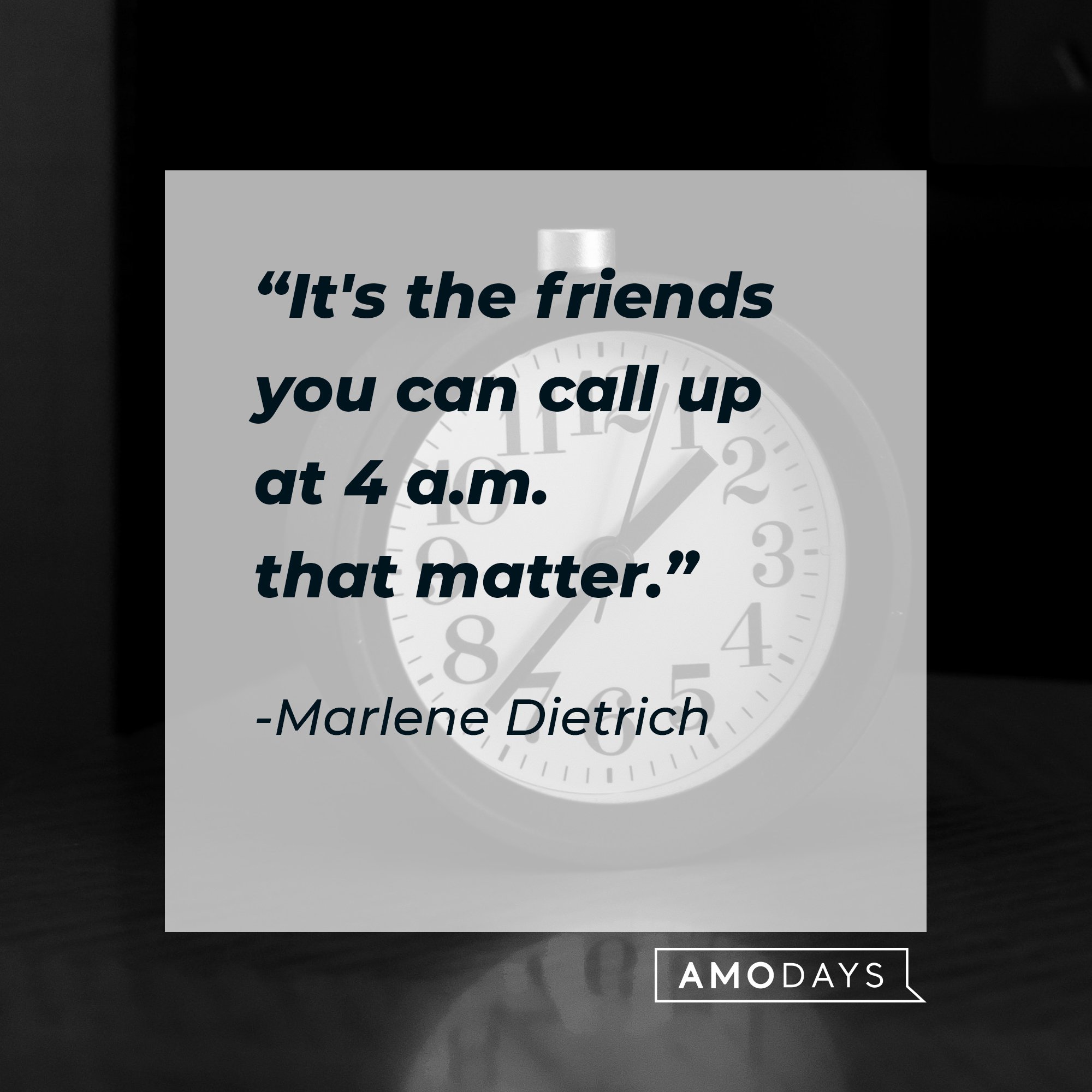 Marlene Dietrich’s quote: "It's the friends you can call up at 4 a.m. that matter."  | Image: AmoDays 