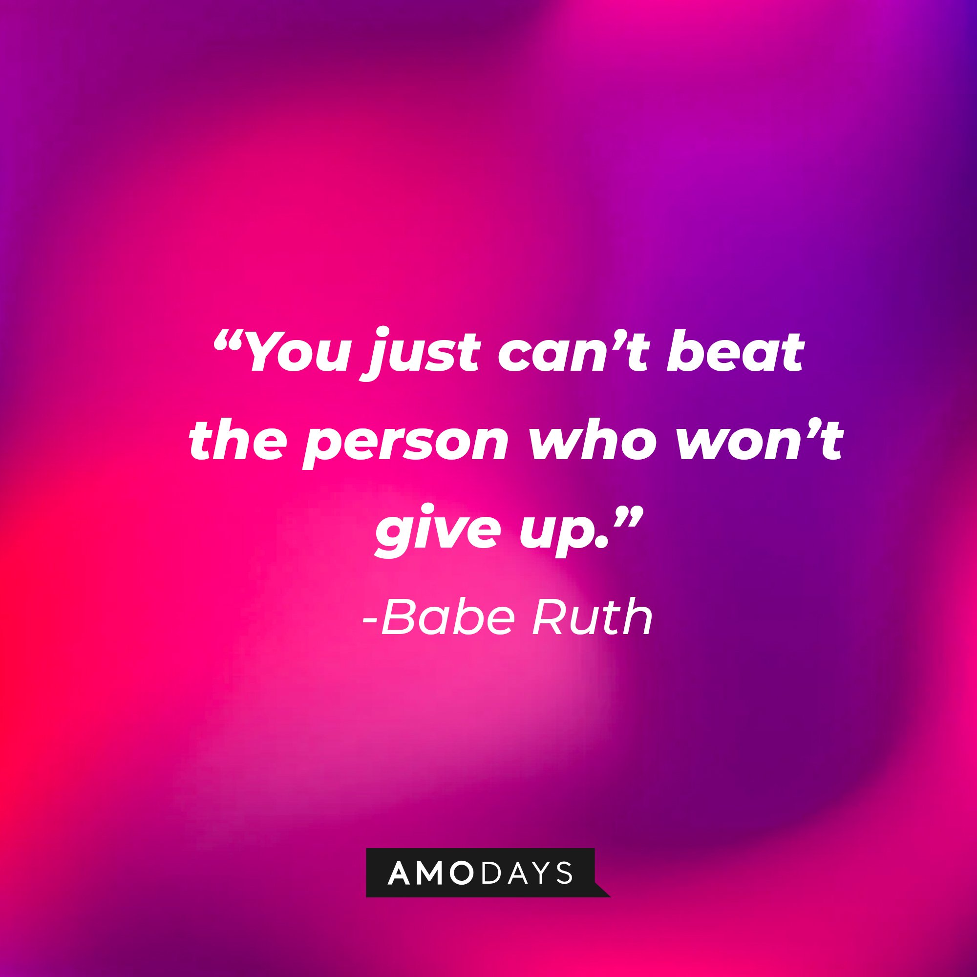 Babe Ruth’s quote: "You just can't beat the person who won’t give up.” | Image: AmoDays