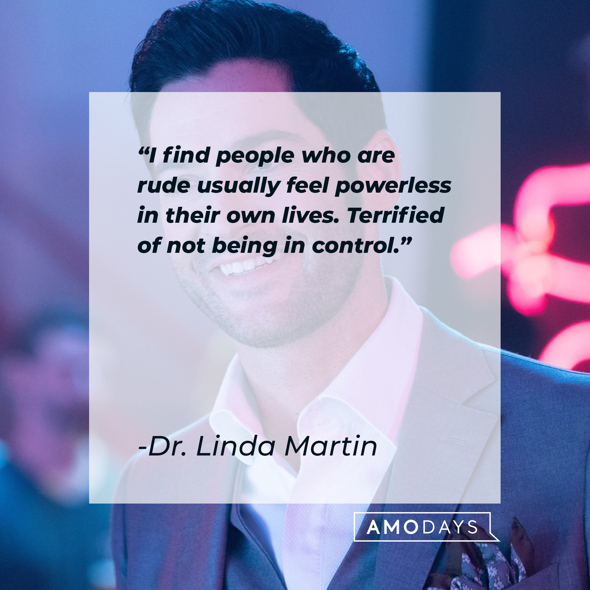 Dr. Linda Martin’s quote: "I find people who are rude usually feel powerless in their own lives. Terrified of not being in control." | Source: Facebook.com/LuciferNetflix