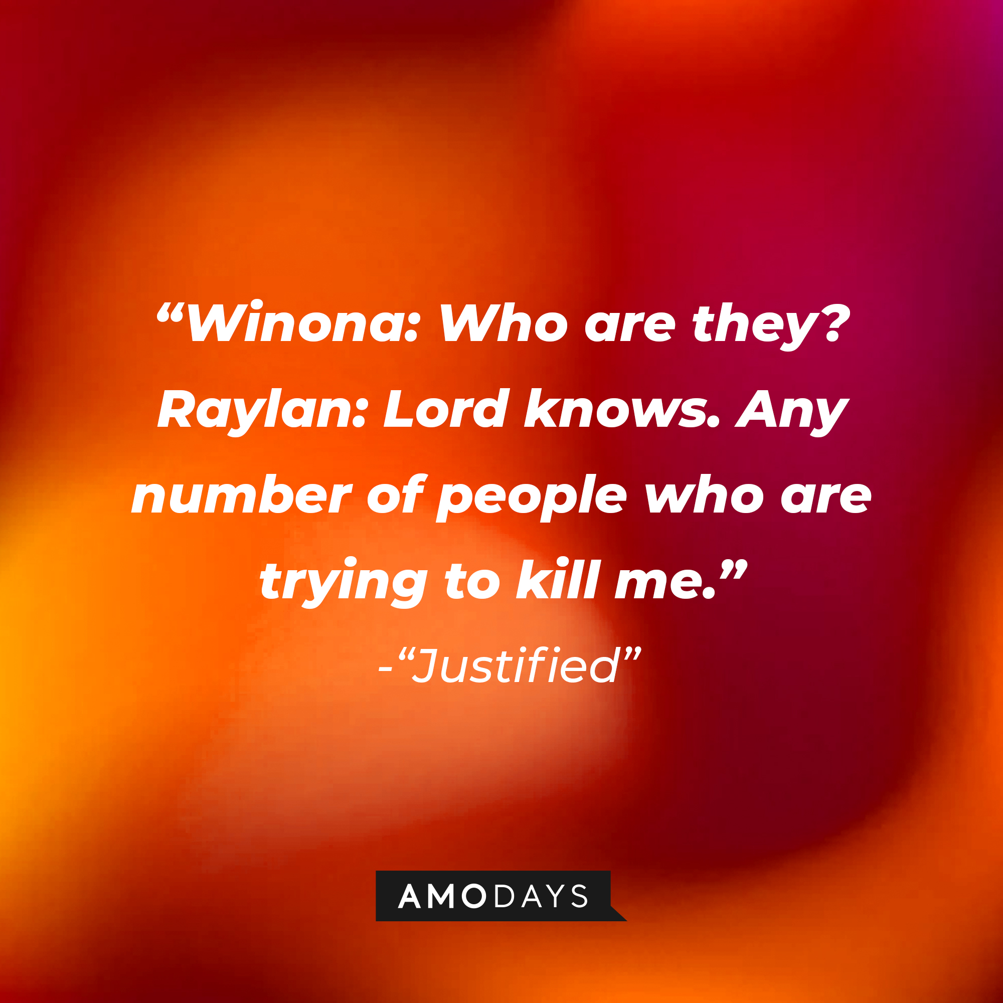 Quote from “Justified”: “Winona: Who are they? Raylan: Lord knows. Any number of people who are trying to kill me.” | Source: AmoDays