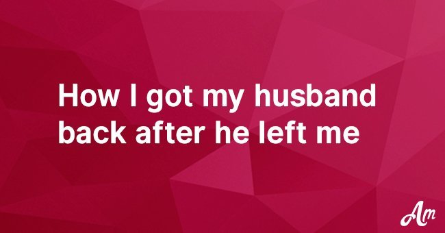 How I got my husband back after he left me