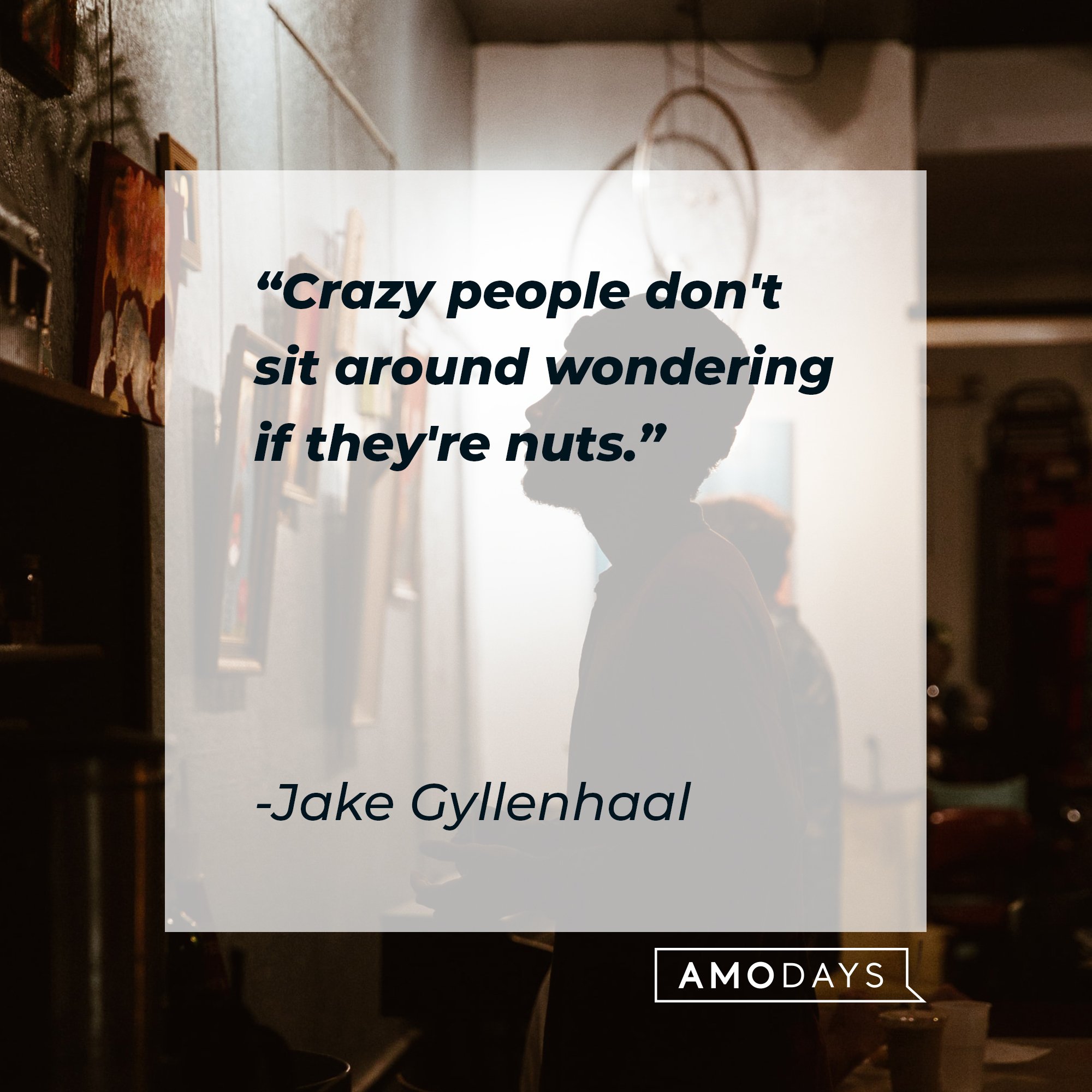Jake Gyllenhaal’s quote: "Crazy people don't sit around wondering if they're nuts." | Image: AmoDays