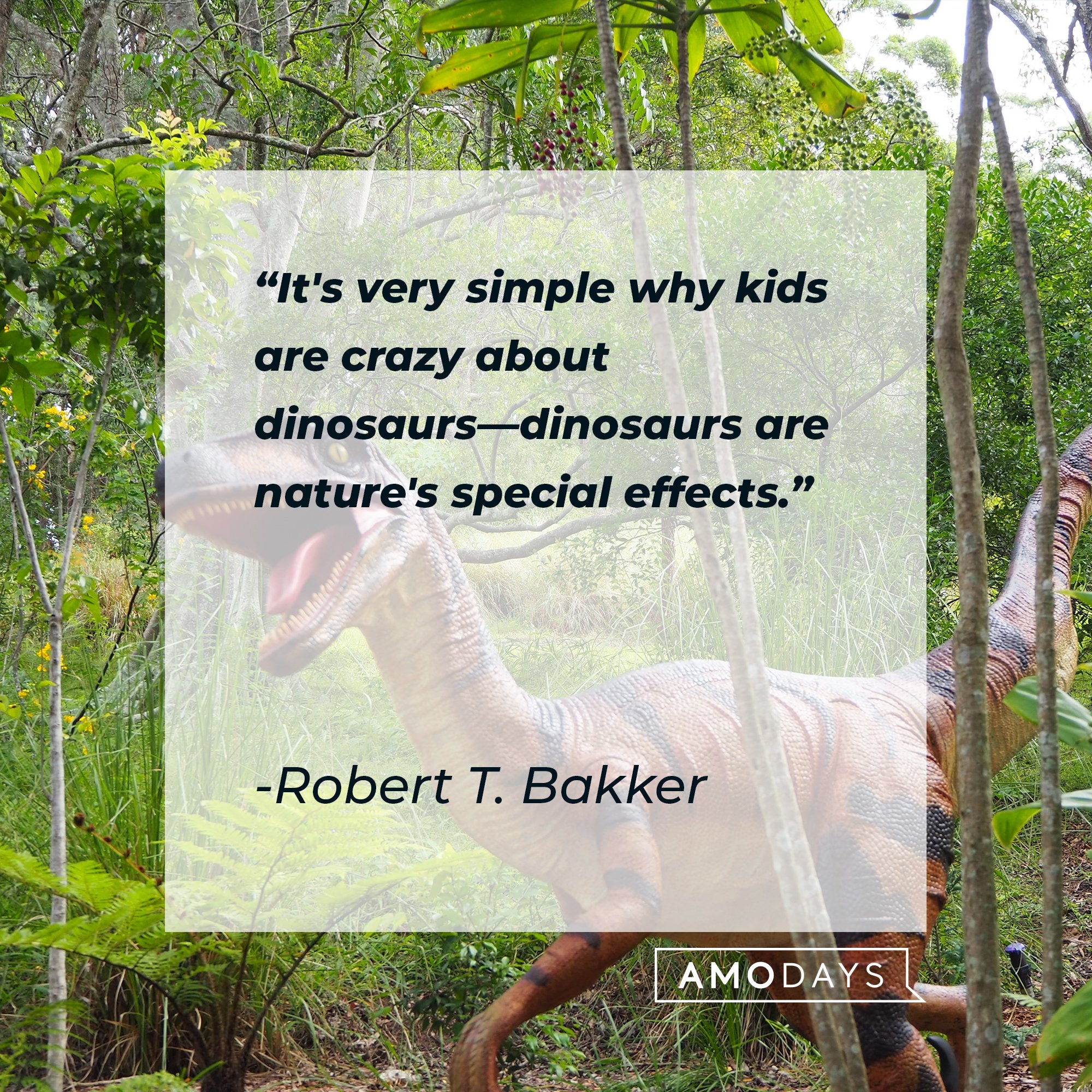 Robert T. Bakker’s quote: "It's very simple why kids are crazy about dinosaurs―dinosaurs are nature's special effects." | Image: AmoDays
