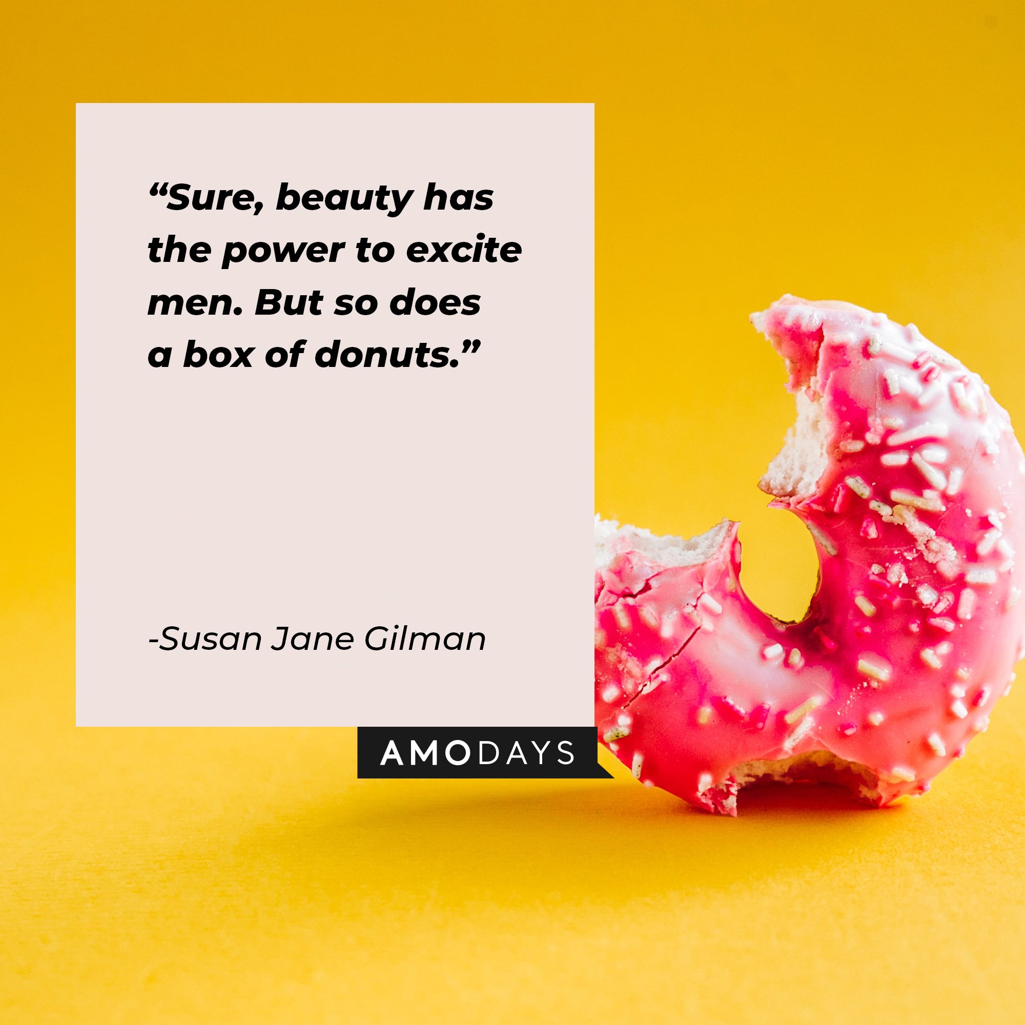 Susan Jane Gilman's quote: "Sure, beauty has the power to excite men. But so does a box of donuts." | Image: AmoDays