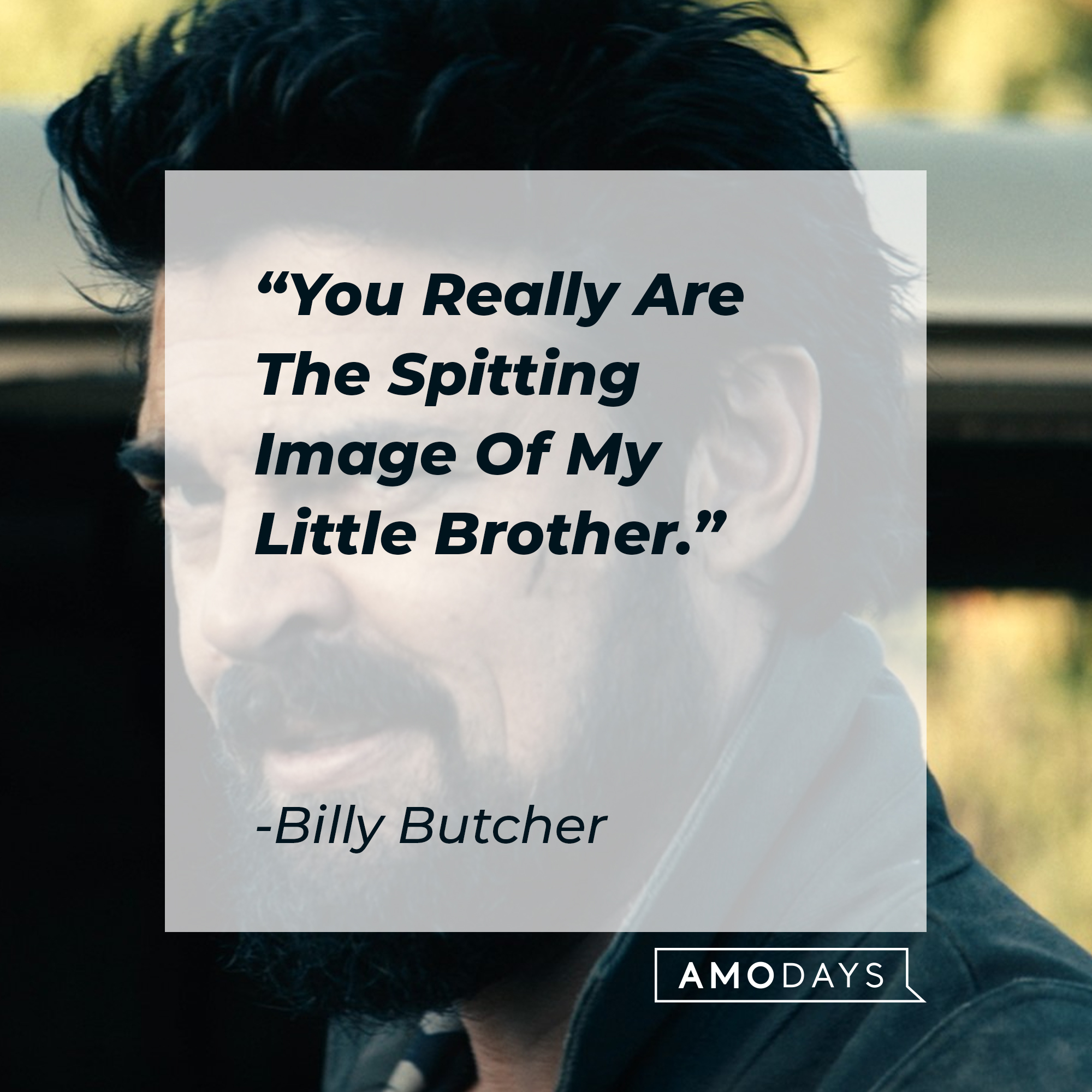 Billy Butcher's quote: "You Really Are The Spitting Image Of My Little Brother." | Source: Facebook.com/TheBoysTV