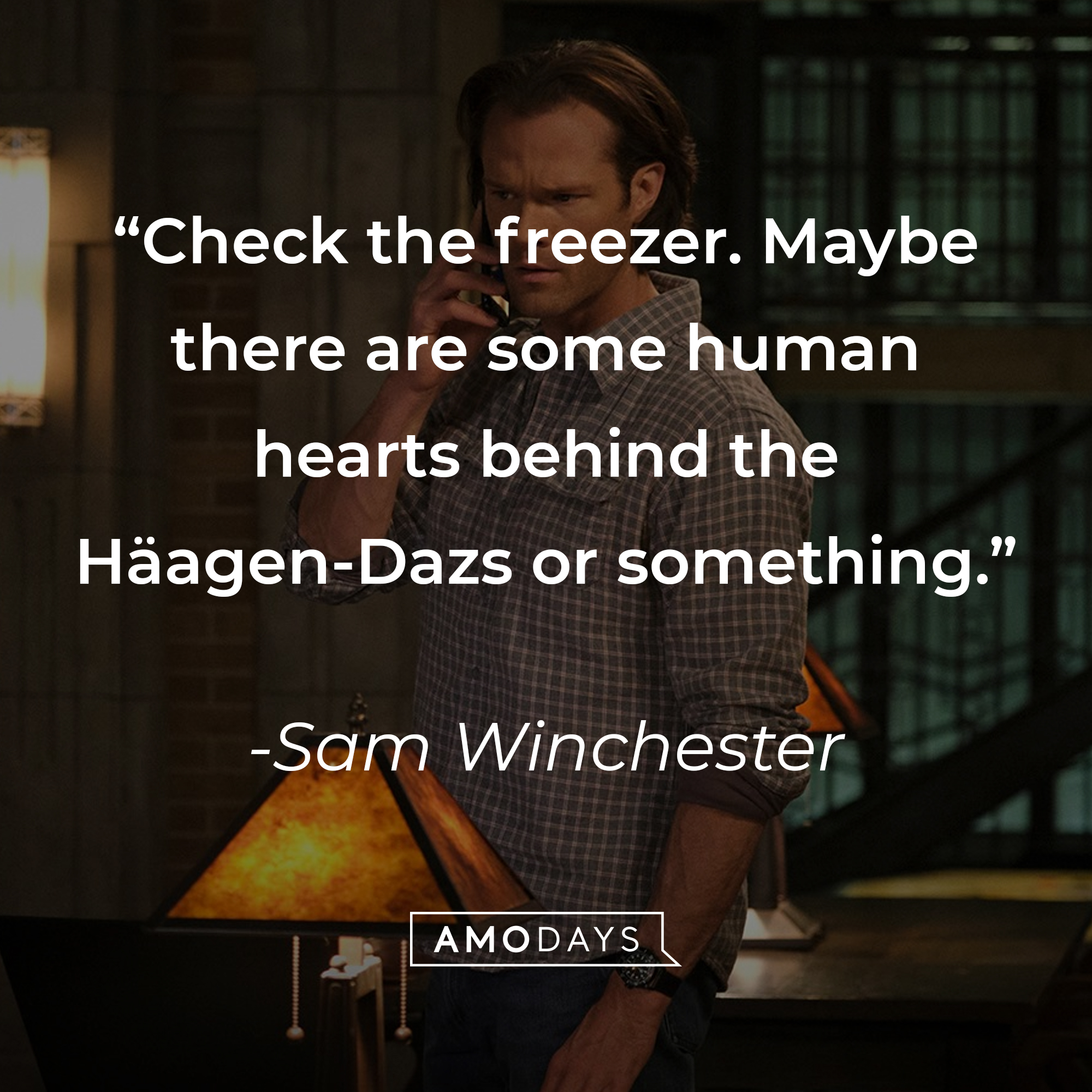 Sam Winchester's quote: "Check the freezer. Maybe there are some human hearts behind the Häagen-Dazs or something." | Source: Facebook.com/Supernatural