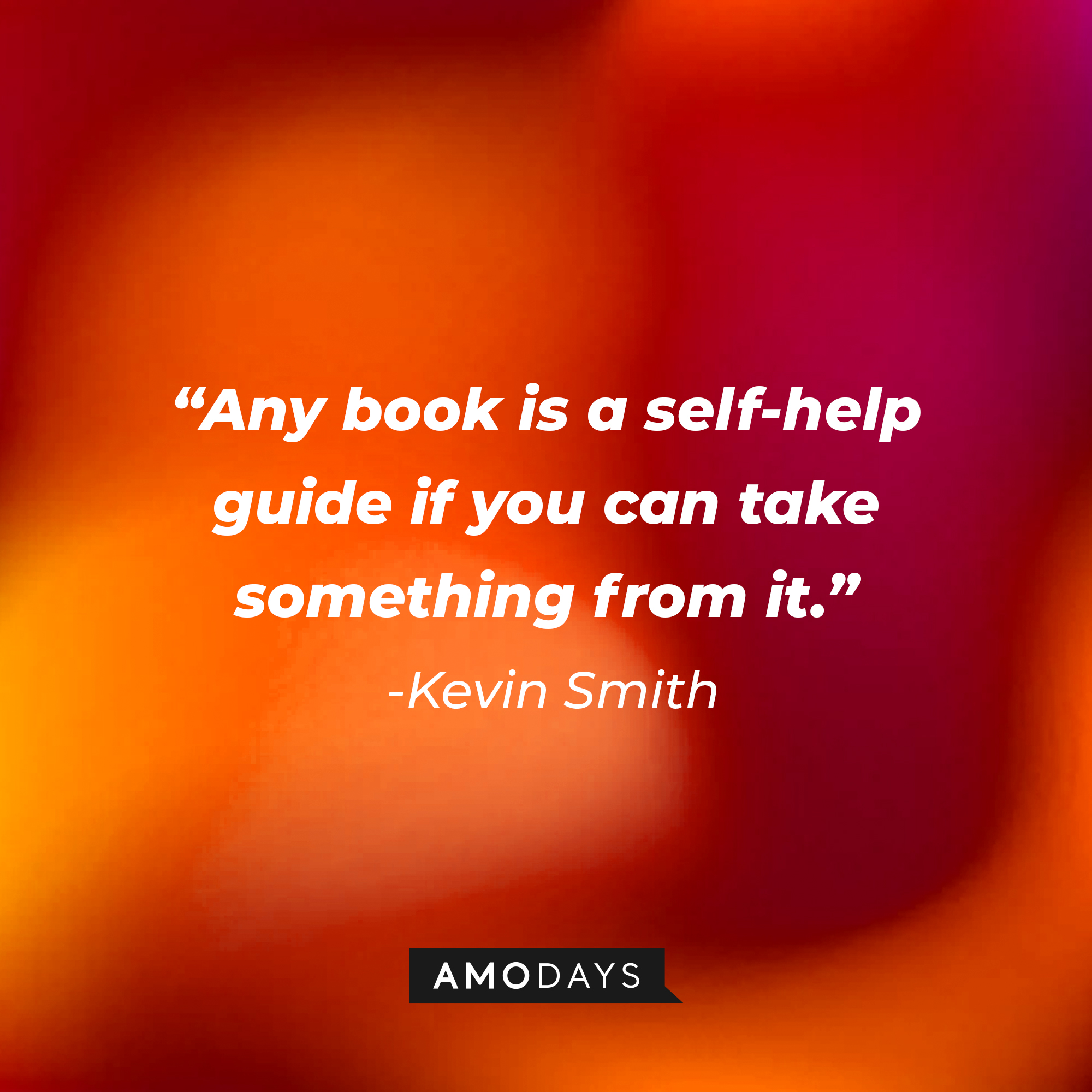 Kevin Smith’s quote: “Any book is a self-help guide if you can take something from it.” | Source: AmoDays