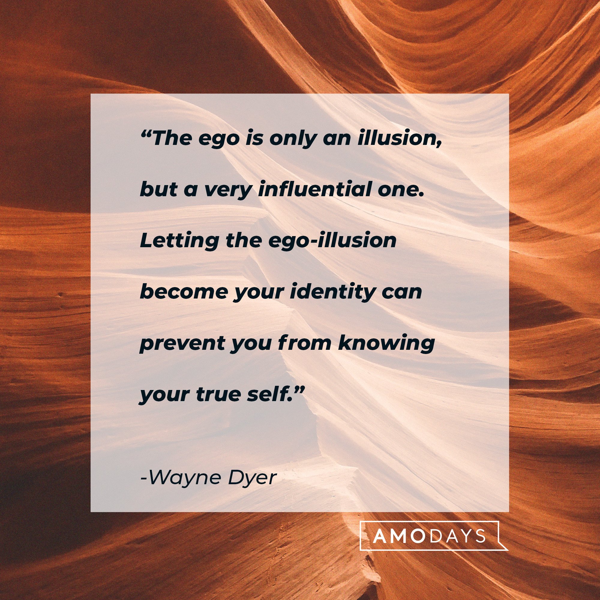 Wayne Dyer's quote: “The ego is only an illusion, but a very influential one. Letting the ego-illusion become your identity can prevent you from knowing your true self.” | Image: AmoDays