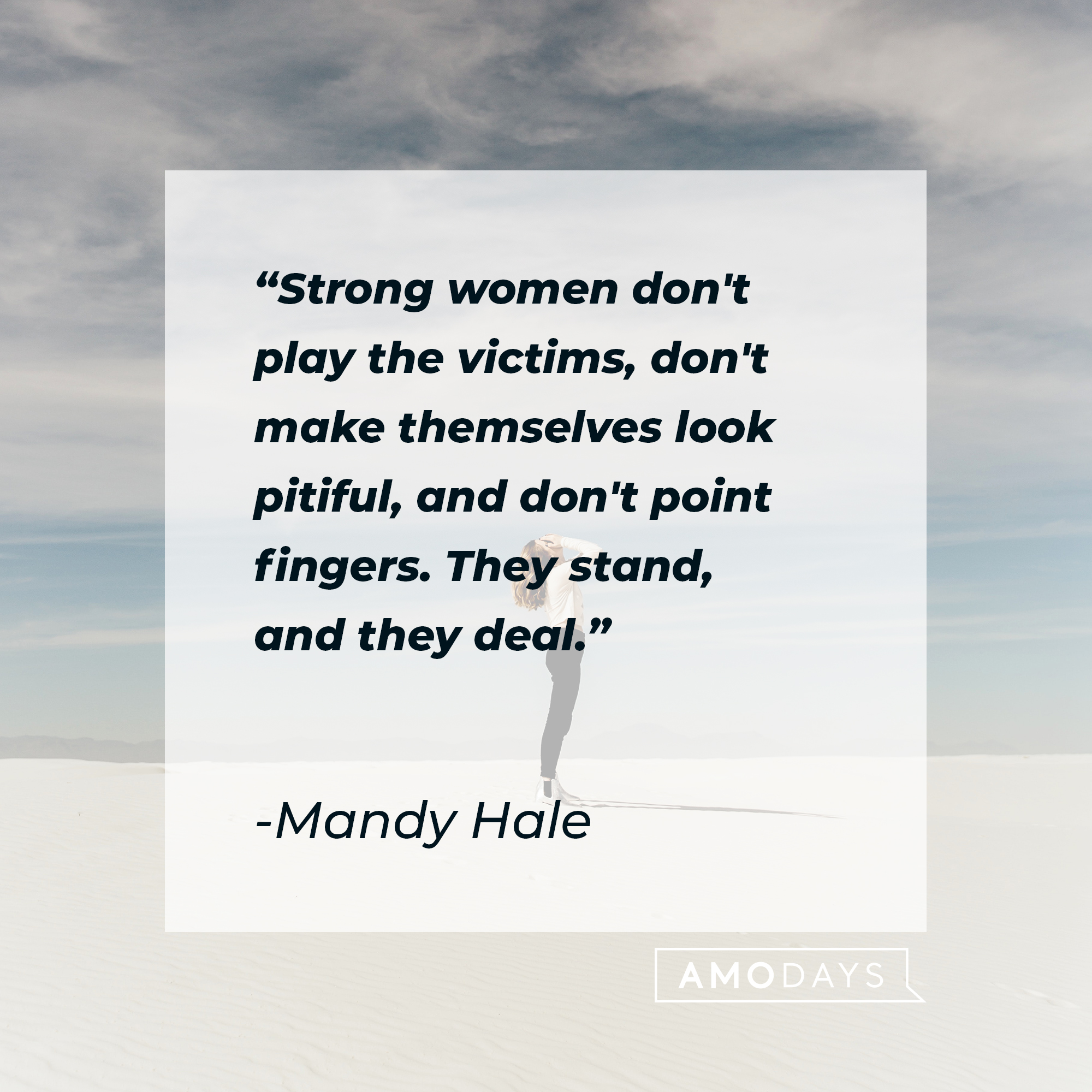 Mandy Hale's quote: "Strong women don't play the victims, don't make themselves look pitiful, and don't point fingers. They stand, and they deal." | Image: Unsplash.com