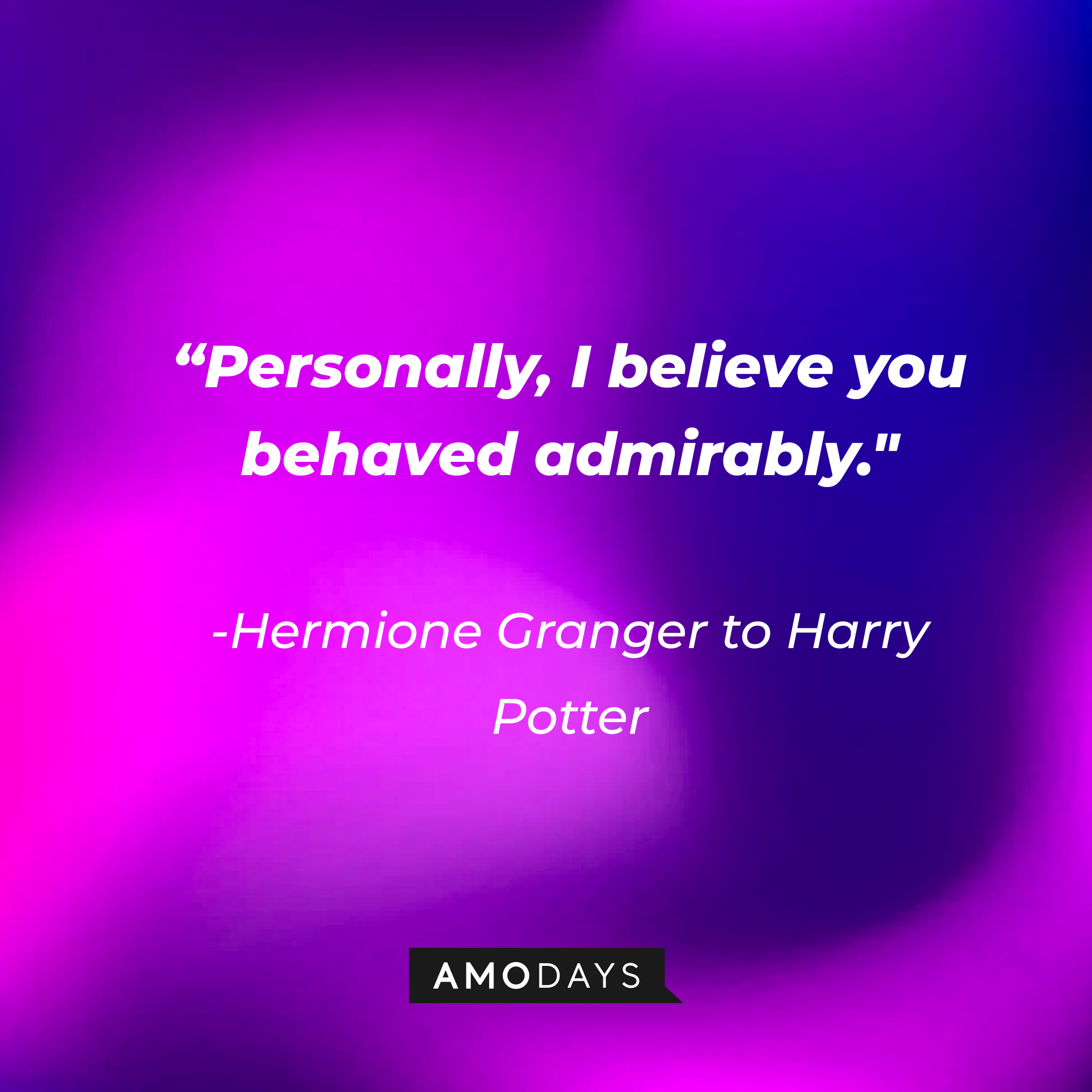 Hermione Granger's quote: Personally, I believe you behaved admirably." | Image: Amodays