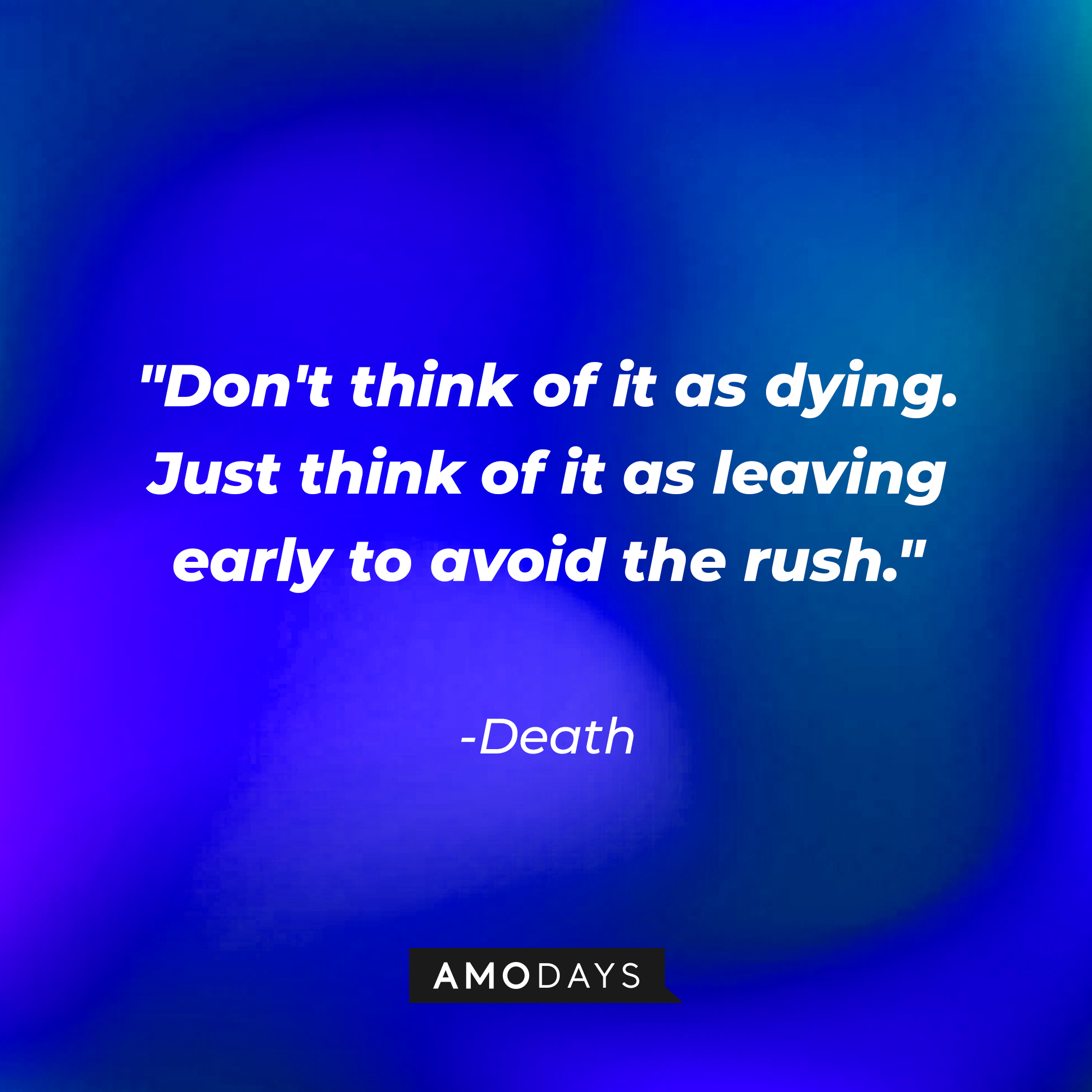 Death's quote: "Don't think of it as dying. Just think of it as leaving early to avoid the rush." | Source: AmoDays