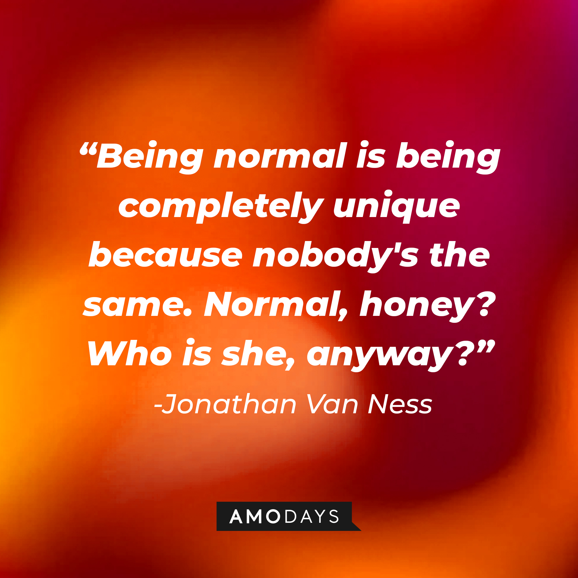 Jonathan Van Ness’ quote: "Being normal is being completely unique because nobody's the same. Normal, honey? Who is she, anyway?"  | Image: AmoDays