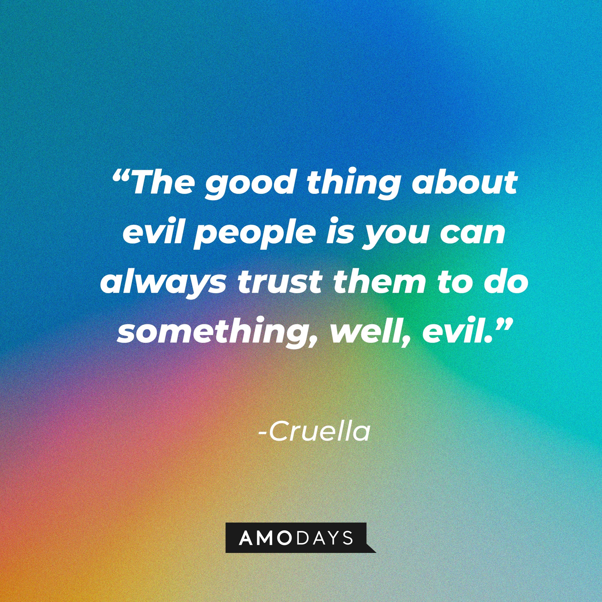 Cruella's quote: “The good thing about evil people is you can always trust them to do something, well, evil.” | Source: Amodays