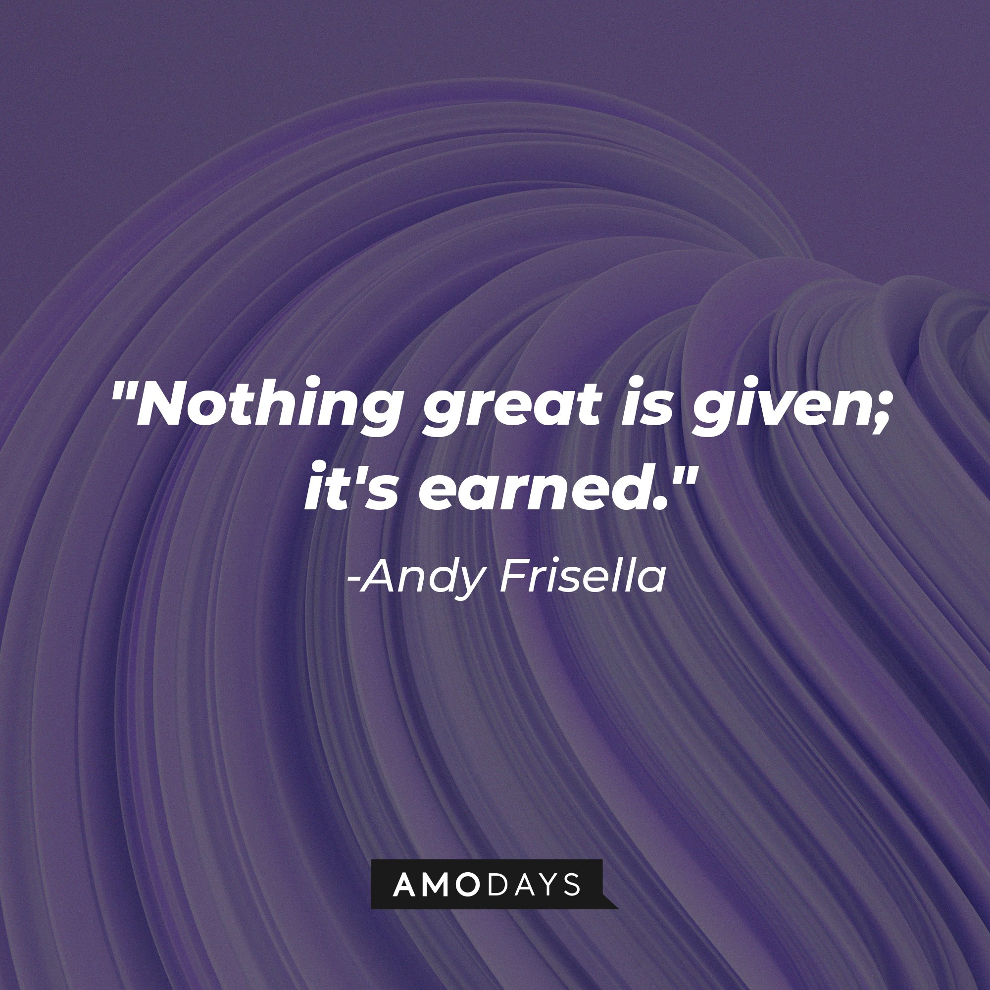 Andy Frisella's quote: "Nothing great is given; it's earned." | Image: AmoDays