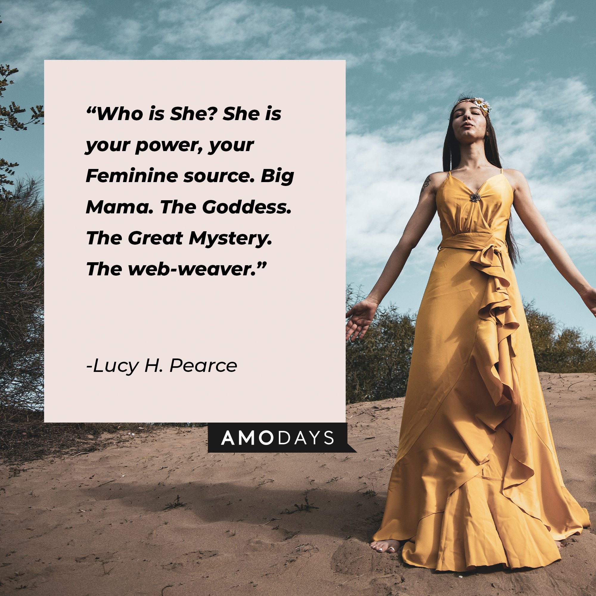  Lucy H. Pearce’s quote: "Who is She? She is your power, your Feminine source. Big Mama. The Goddess. The Great Mystery. The web-weaver." | Image: AmoDays