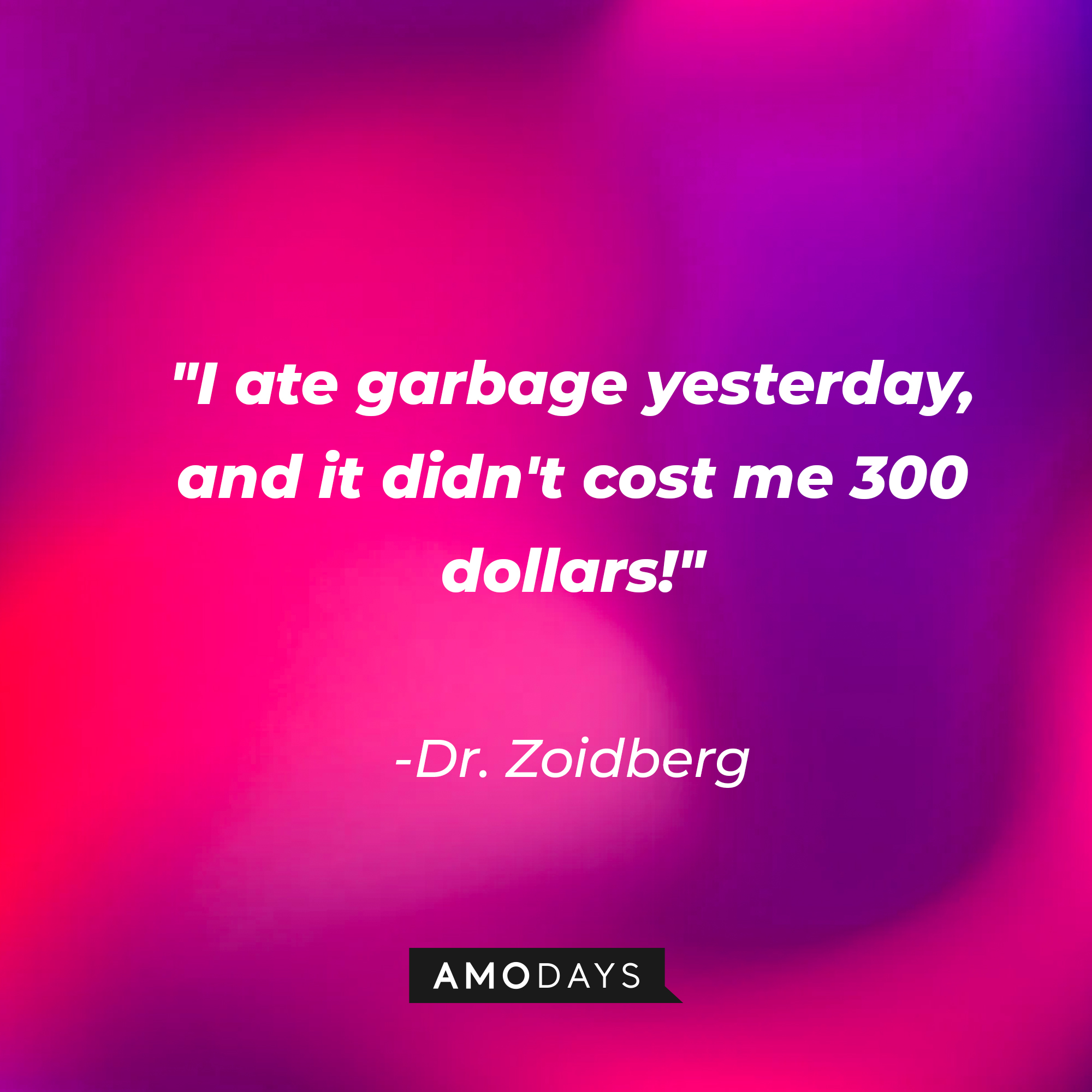 Dr. Zoidberg's quote: "I ate garbage yesterday, and it didn't cost me 300 dollars!" | Source: AmoDays