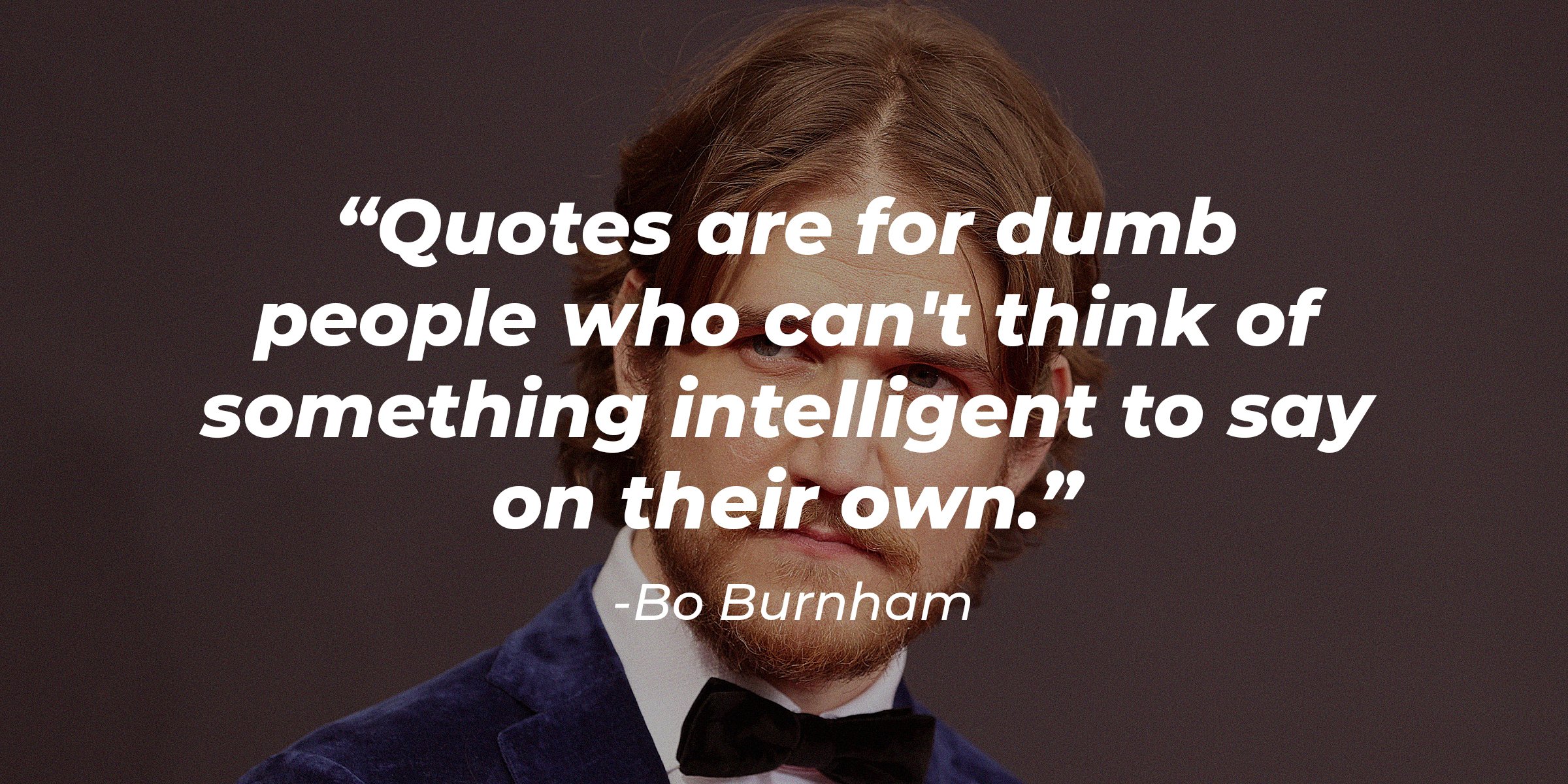 Unsplash  | A picture of Bo Burnham with a quote by him that reads: "Quotes are for dumb people who can't think of something intelligent to say"