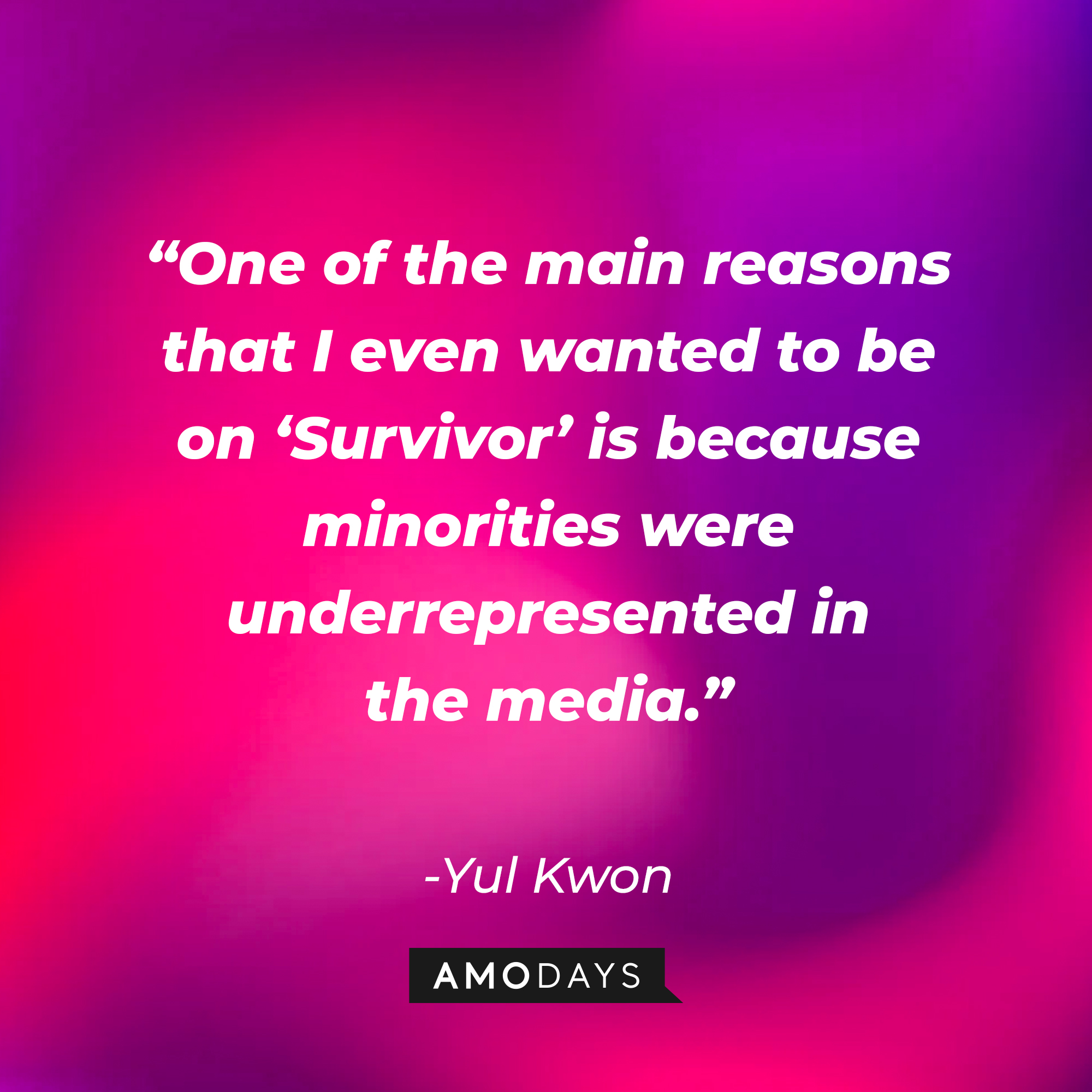 Yul Kwonl’s quote: "One of the main reasons that I even wanted to be on Survivor is because minorities were underrepresented in the media.│ Source: AmoDays