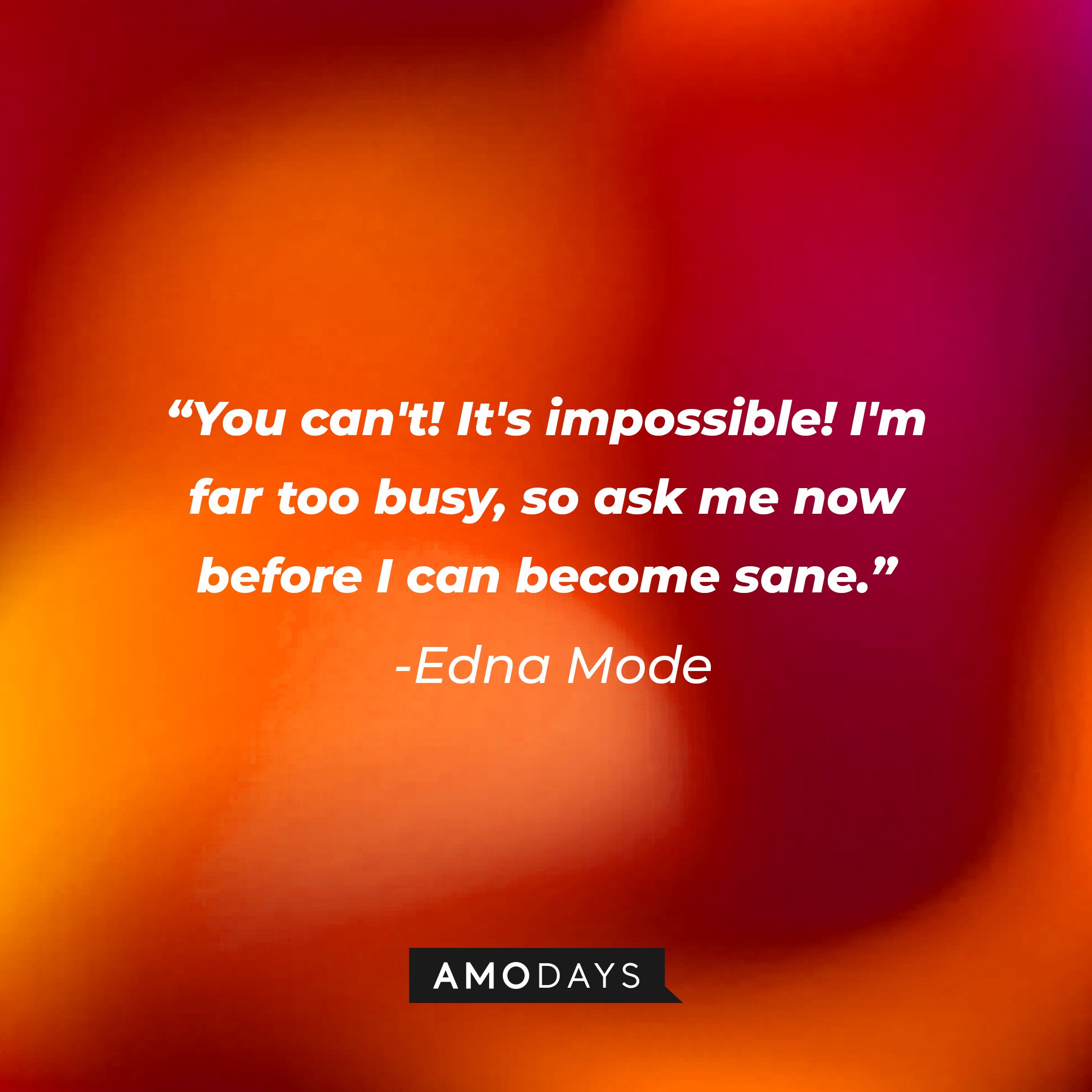 Edna Mode’s quote: "You can't! It's impossible! I'm far too busy, so ask me now before I can become sane." | Image: AmoDays