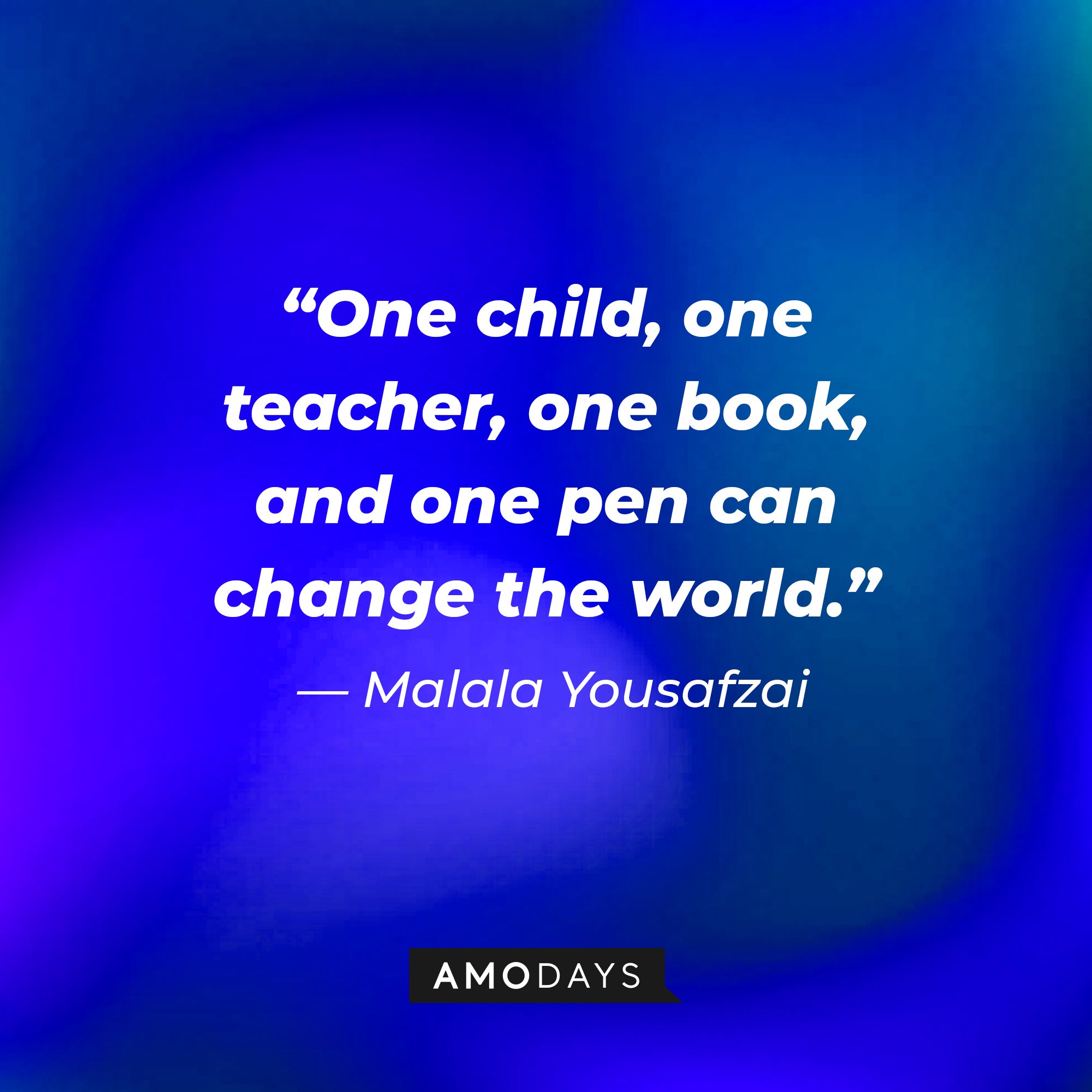 Malala Yousafzai’s quote: "One child, one teacher, one book, and one pen can change the world.” | Image: AmoDays