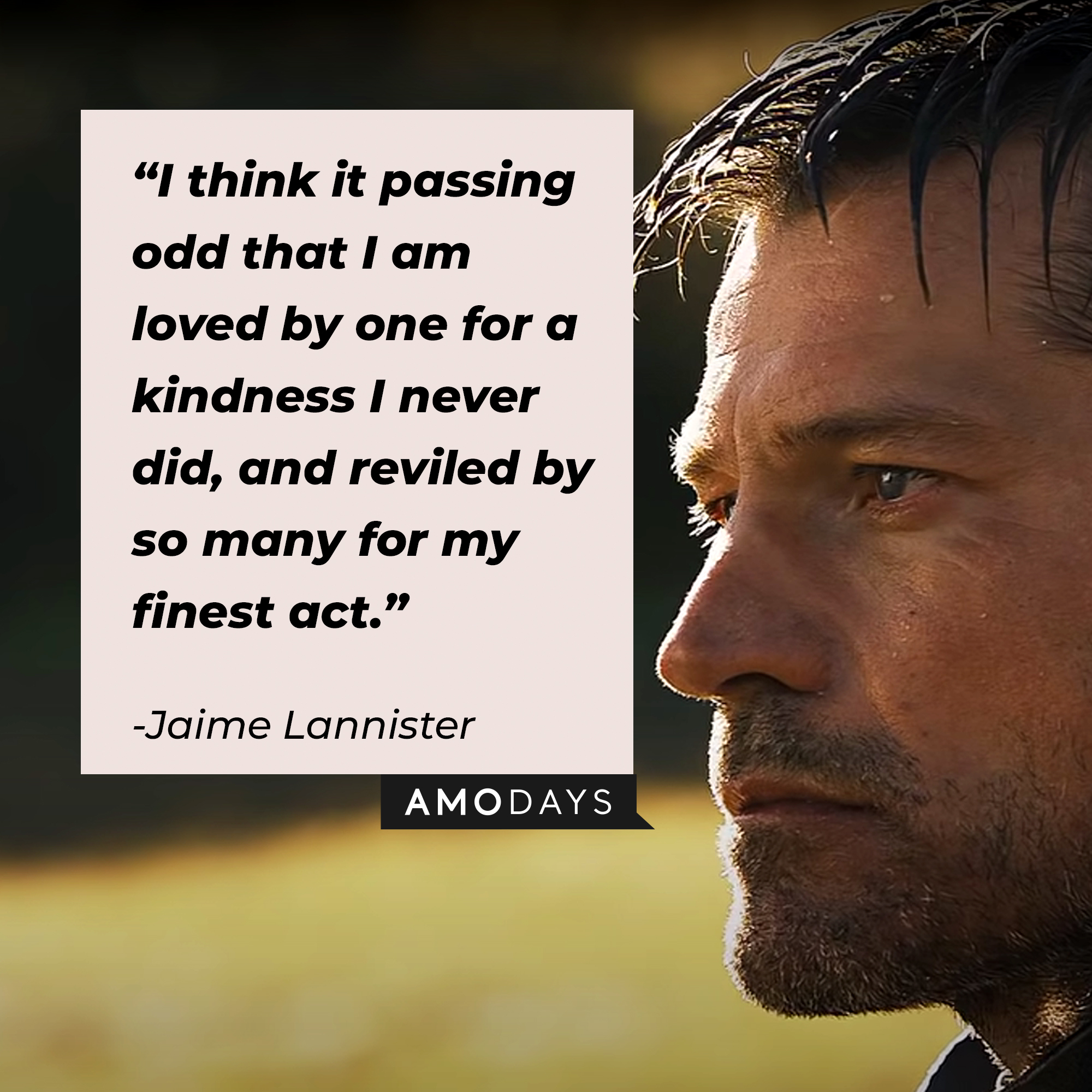 An image of Jaime Lannister, played by Nikolaj Coster-Waldau, with his quote: “I think it passing odd that I am loved by one for a kindness I never did, and reviled by so many for my finest act.” | Source: facebook.com/Game of Thrones