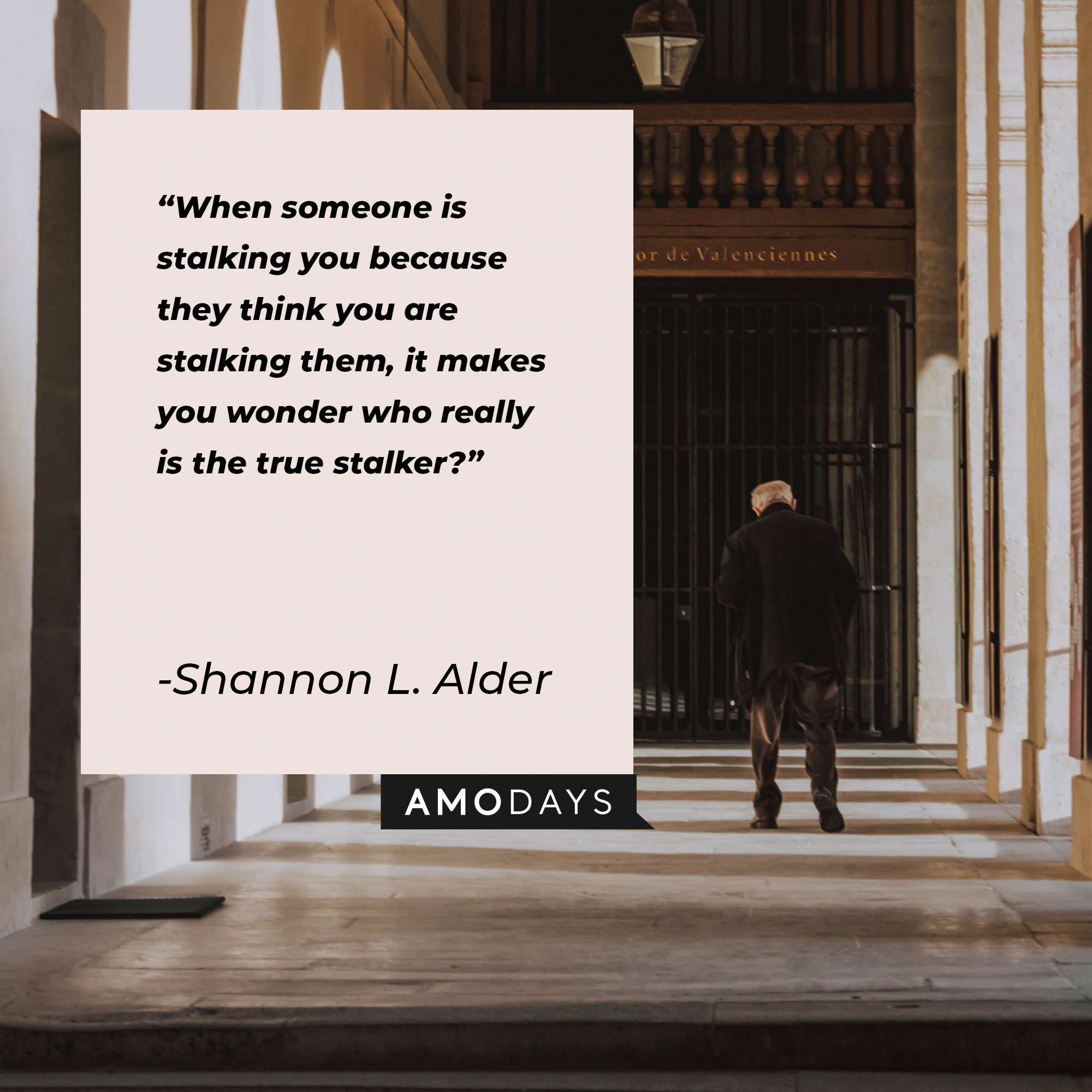 Shannon L. Alder’s quote: "When someone is stalking you because they think you are stalking them, it makes you wonder who really is the true stalker?" | Image: AmoDays