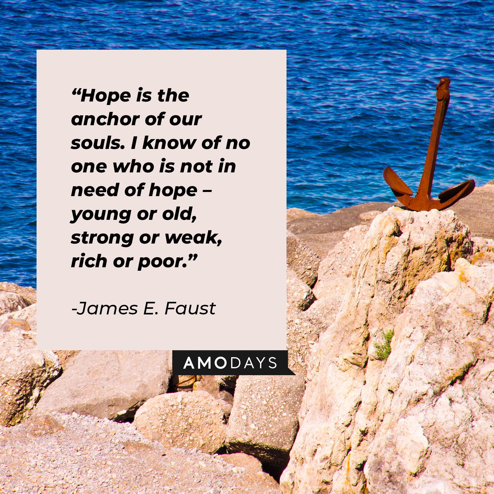 James E. Faust's quote: "Hope is the anchor of our souls. I know of no one who is not in need of hope – young or old, strong or weak, rich or poor." | Image: AmoDays