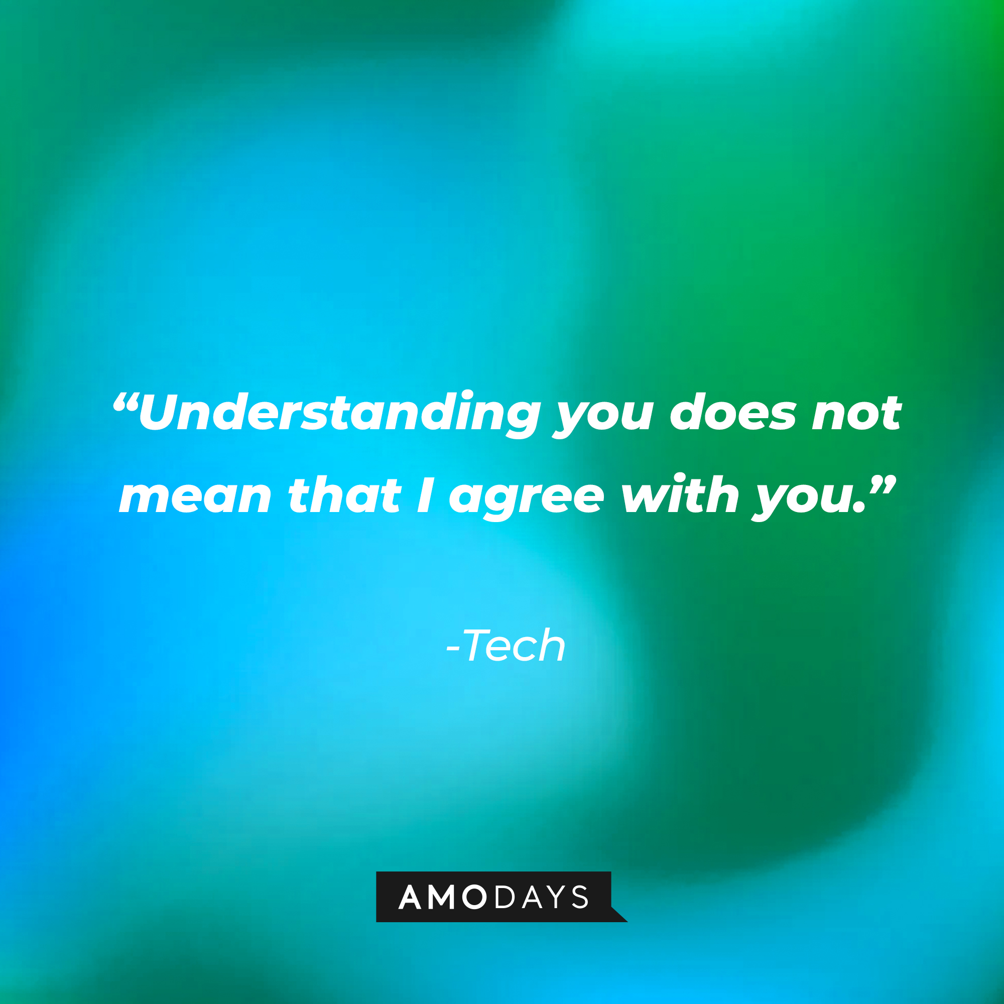 Tech’s quote: "Understanding you does not mean that I agree with you." | Source: AmoDays